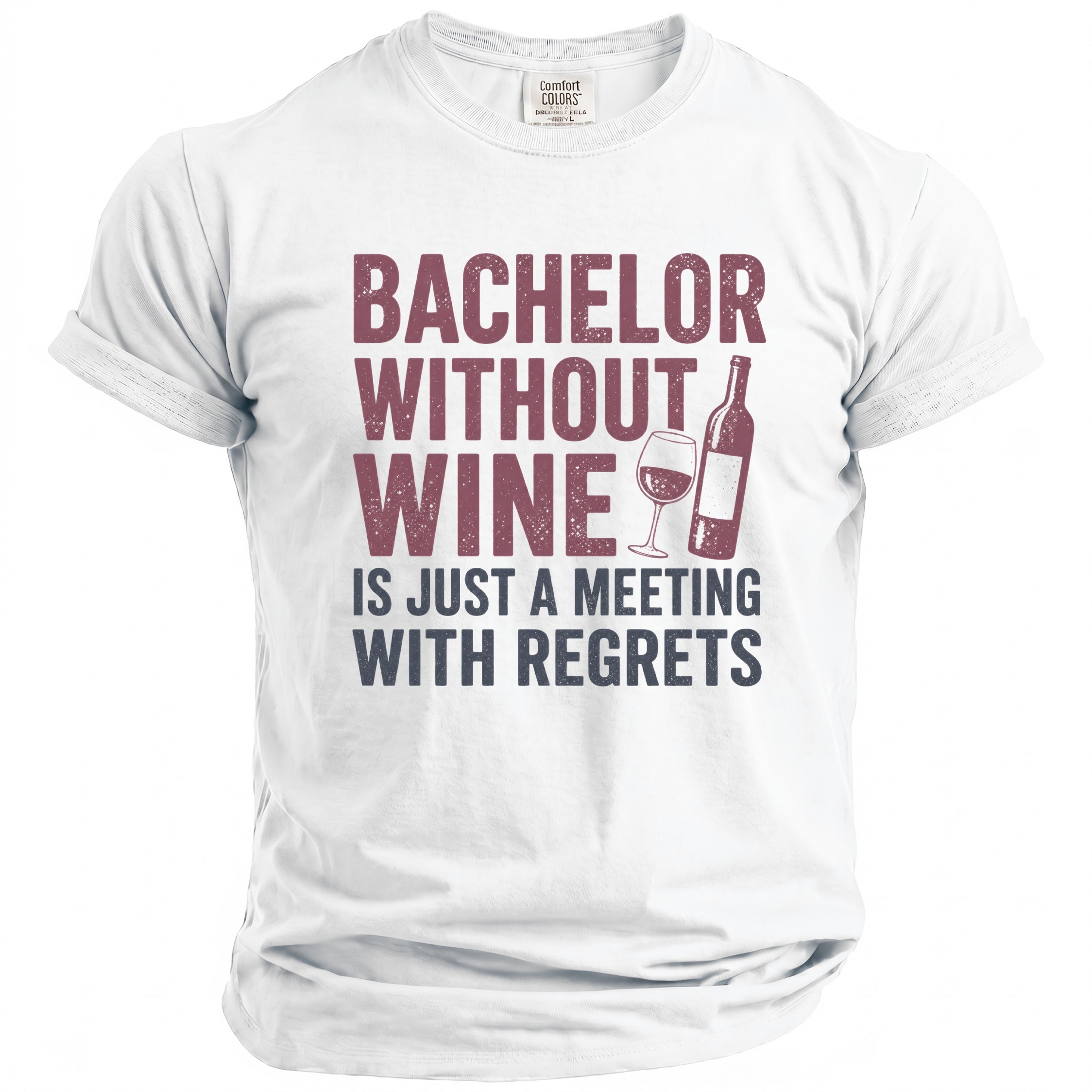 White t-shirt with maroon text: "Bachelor Without Wine is Just a Meeting With Regrets."