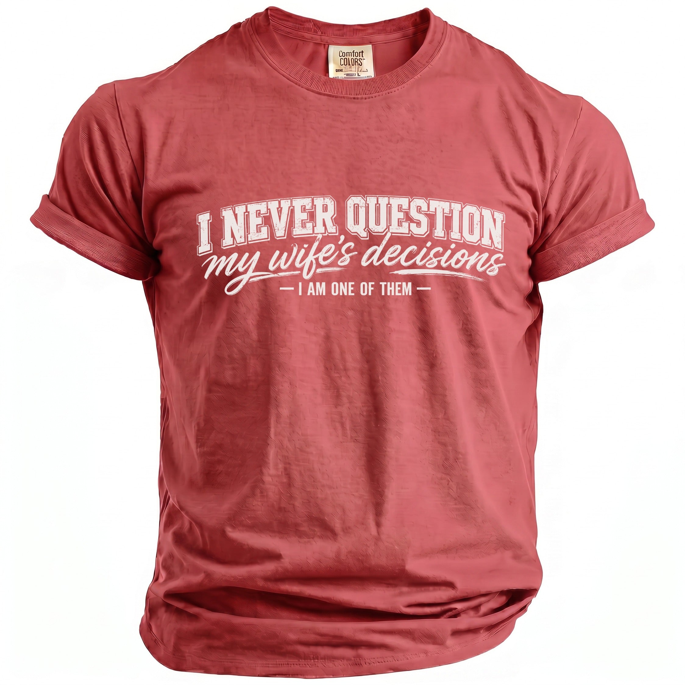 Red t-shirt with white text: "I NEVER QUESTION my wife's decisions - I AM ONE OF THEM -"