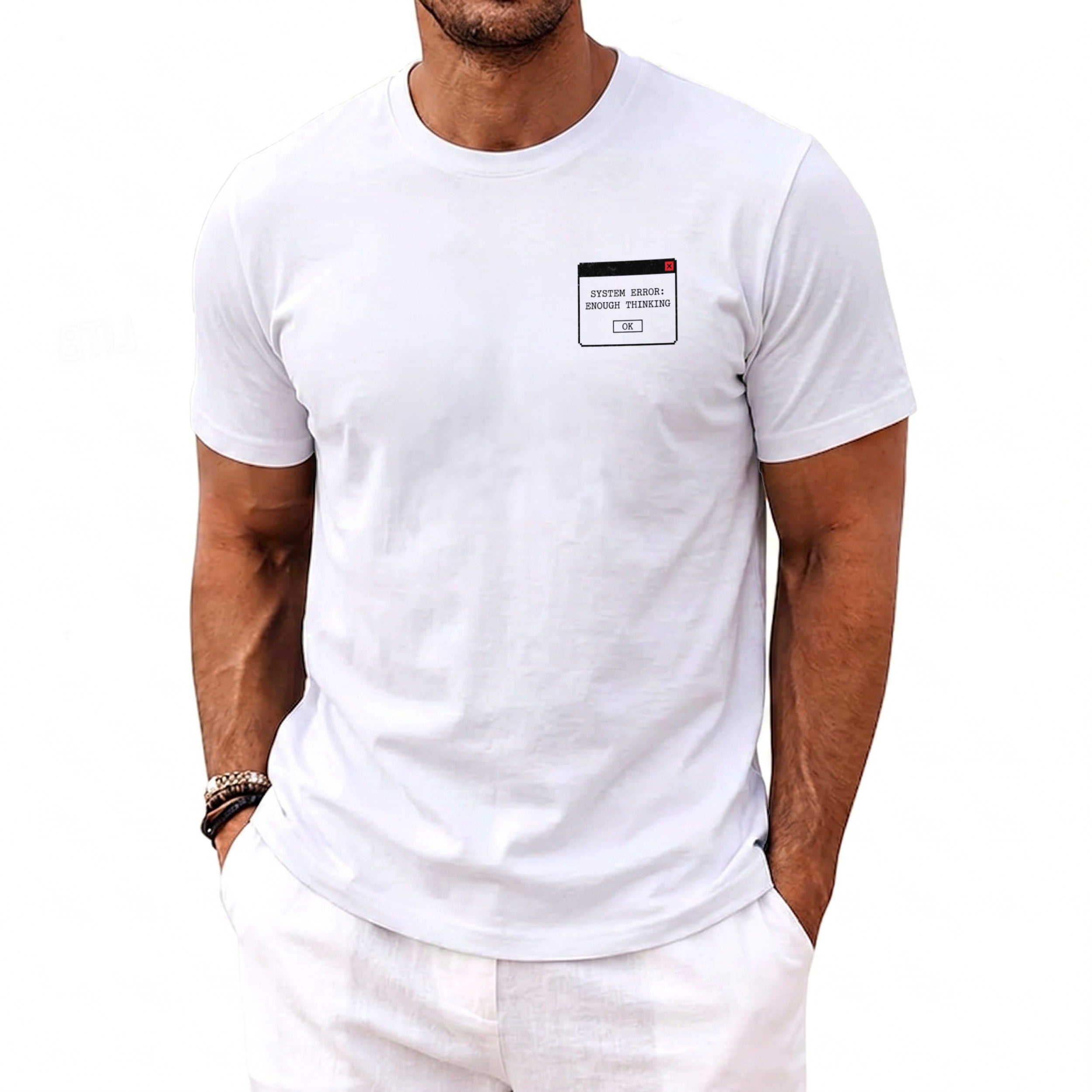White t-shirt with "SYSTEM ERROR: ENOUGH THINKING" graphic on left chest pocket.
