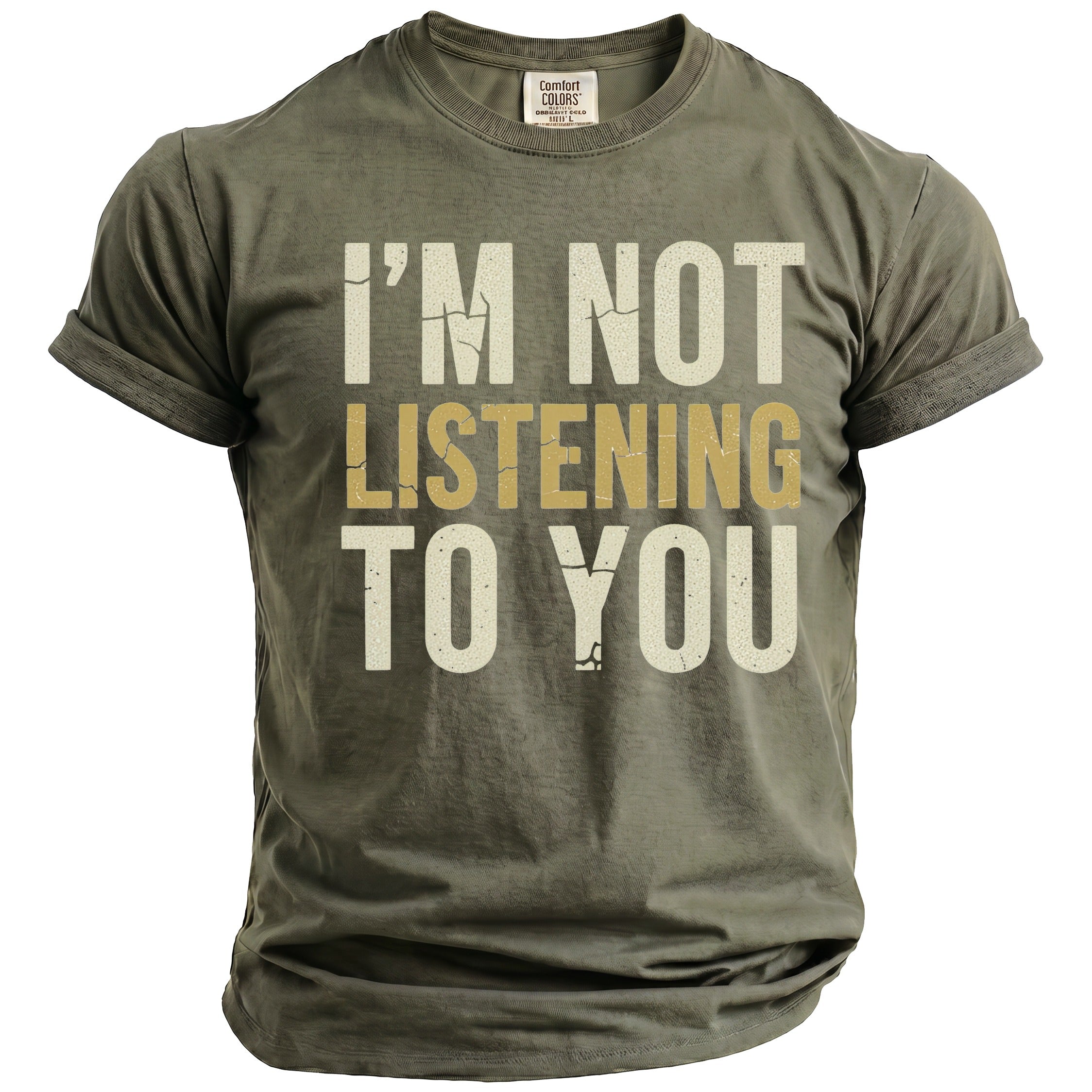 Olive green t-shirt with distressed text "I'M NOT LISTENING TO YOU".