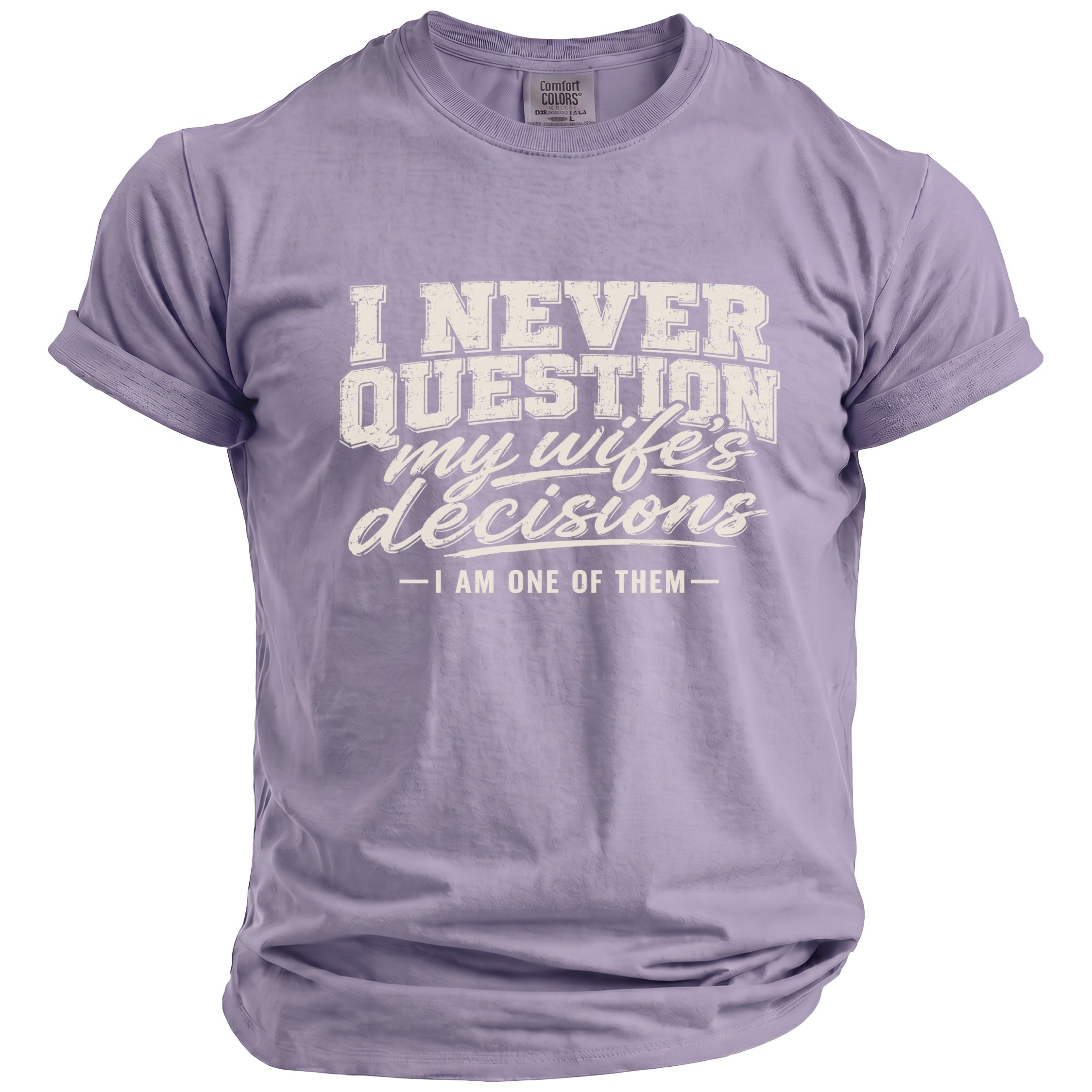 Lavender t-shirt with "I never question my wife's decisions. I am one of them." text.