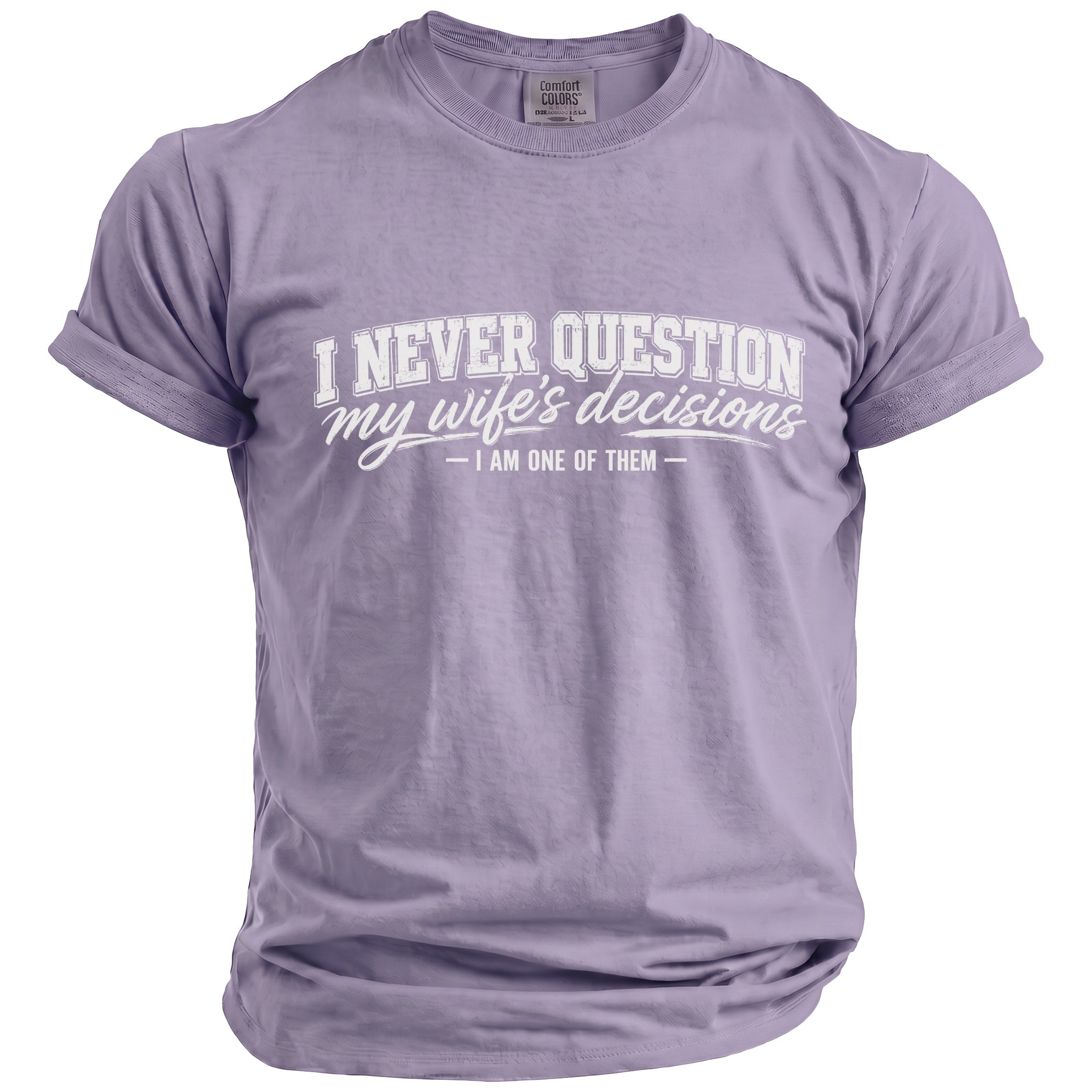 Light purple t-shirt with white text "I NEVER QUESTION my wife's decisions - I AM ONE OF THEM".