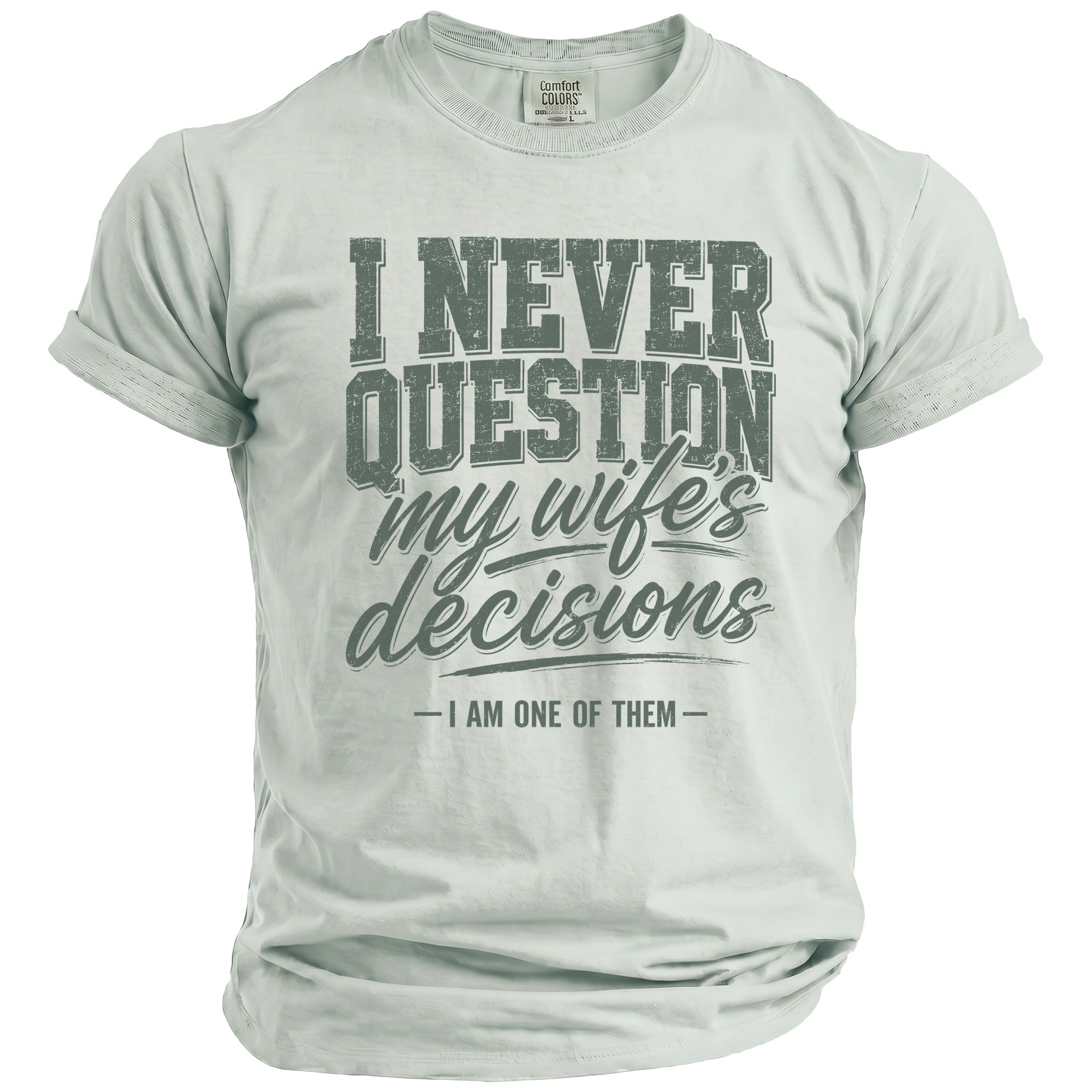 Light grey t-shirt with distressed text "I NEVER QUESTION my wife's decisions - I AM ONE OF THEM".