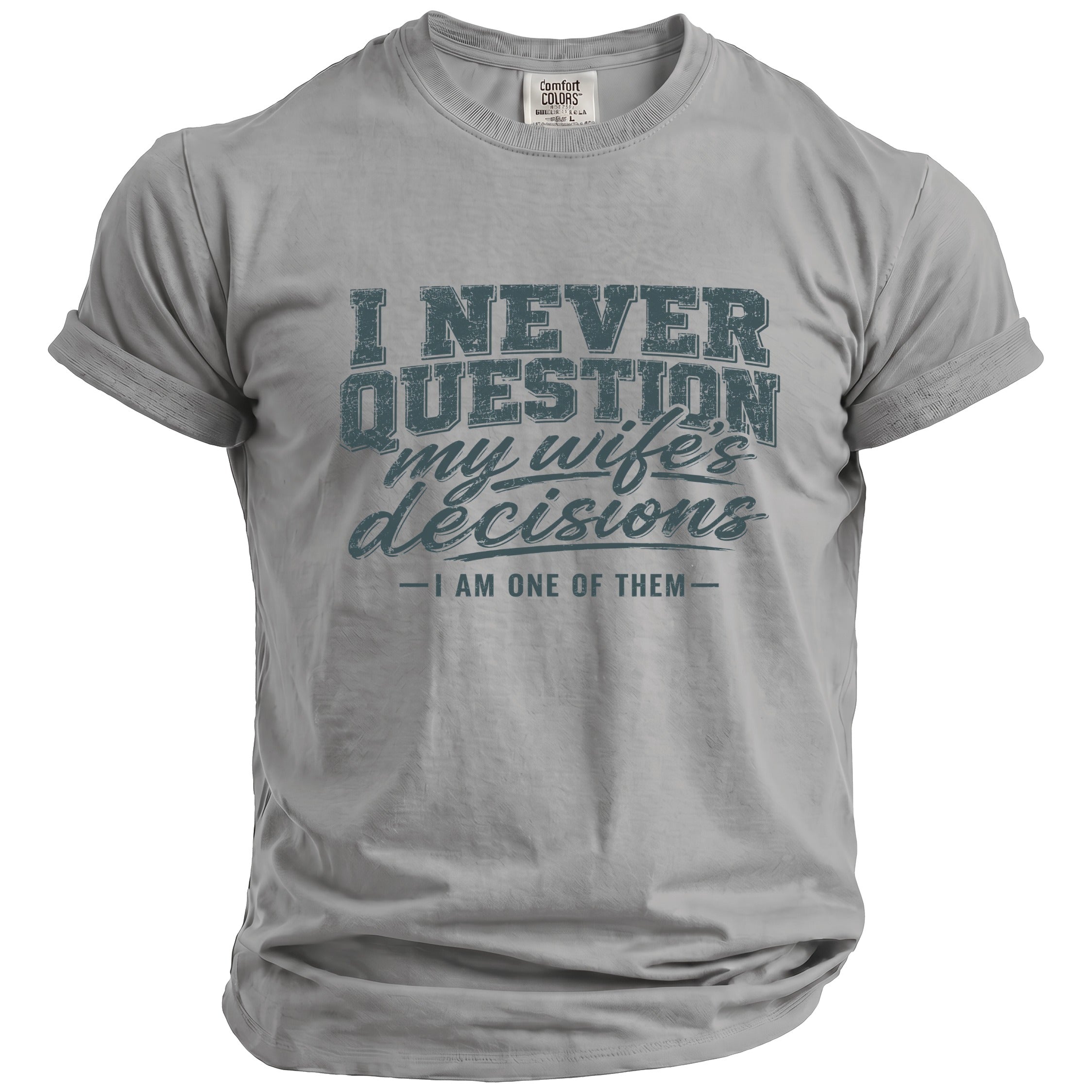 Grey t-shirt with text "I NEVER QUESTION my wife's decisions - I AM ONE OF THEM".