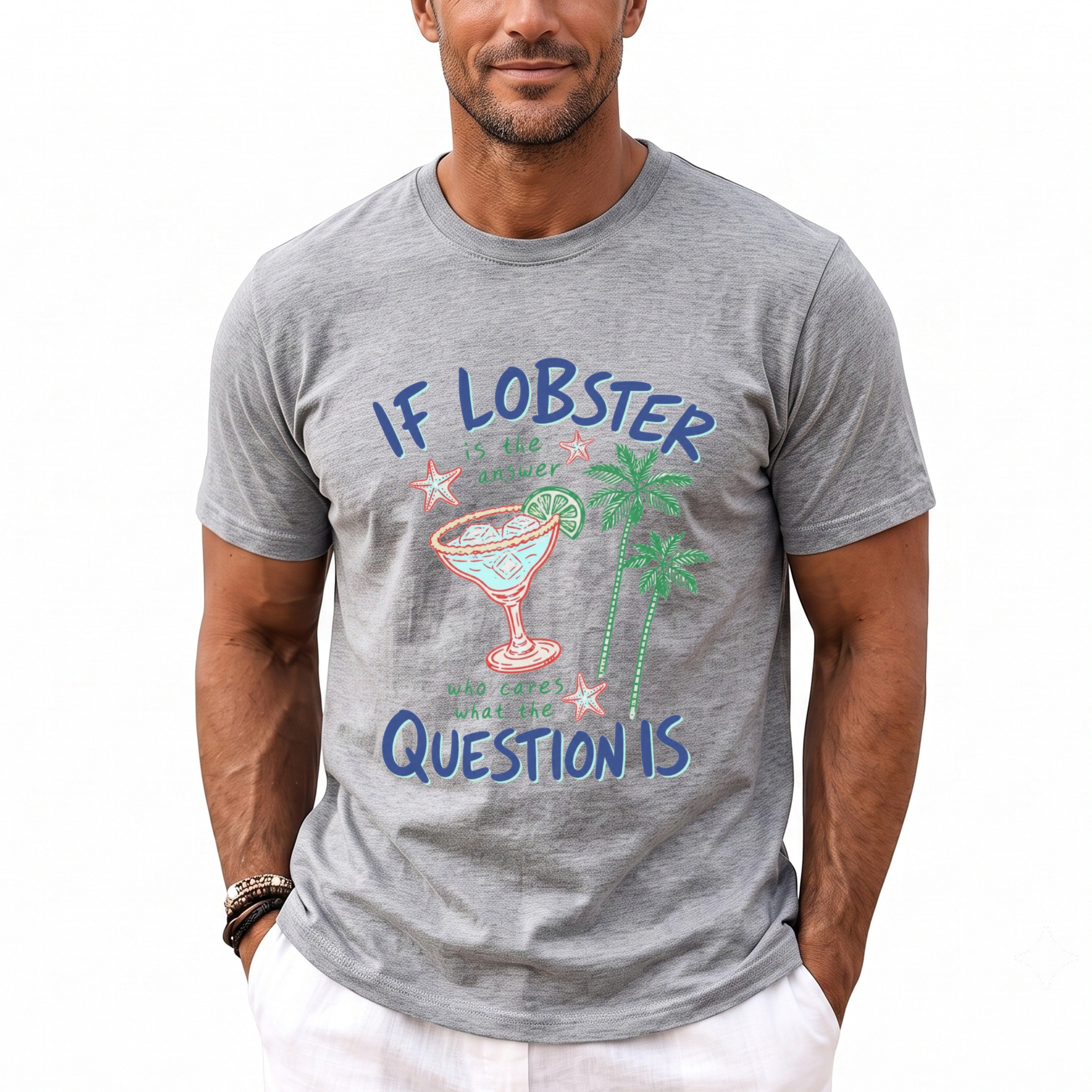 Grey t-shirt with "If lobster is the answer" text, a margarita, and palm trees.