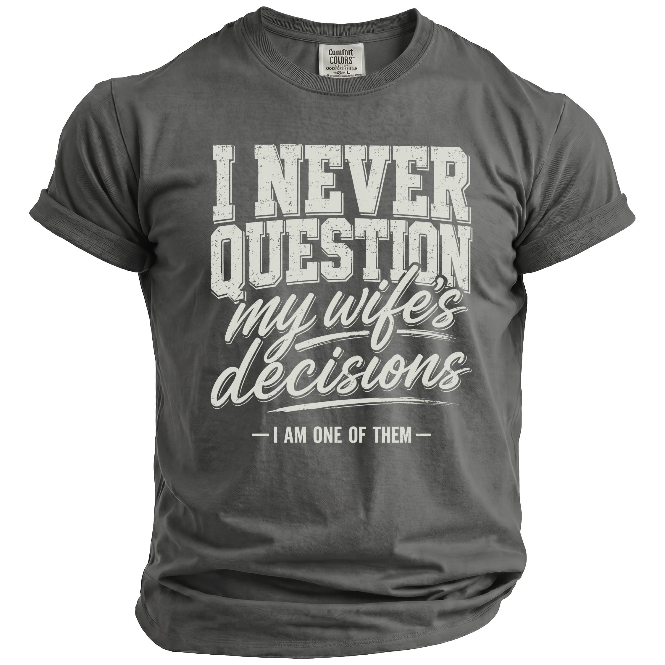 Grey t-shirt with "I NEVER QUESTION my wife's decisions — I AM ONE OF THEM —" text.