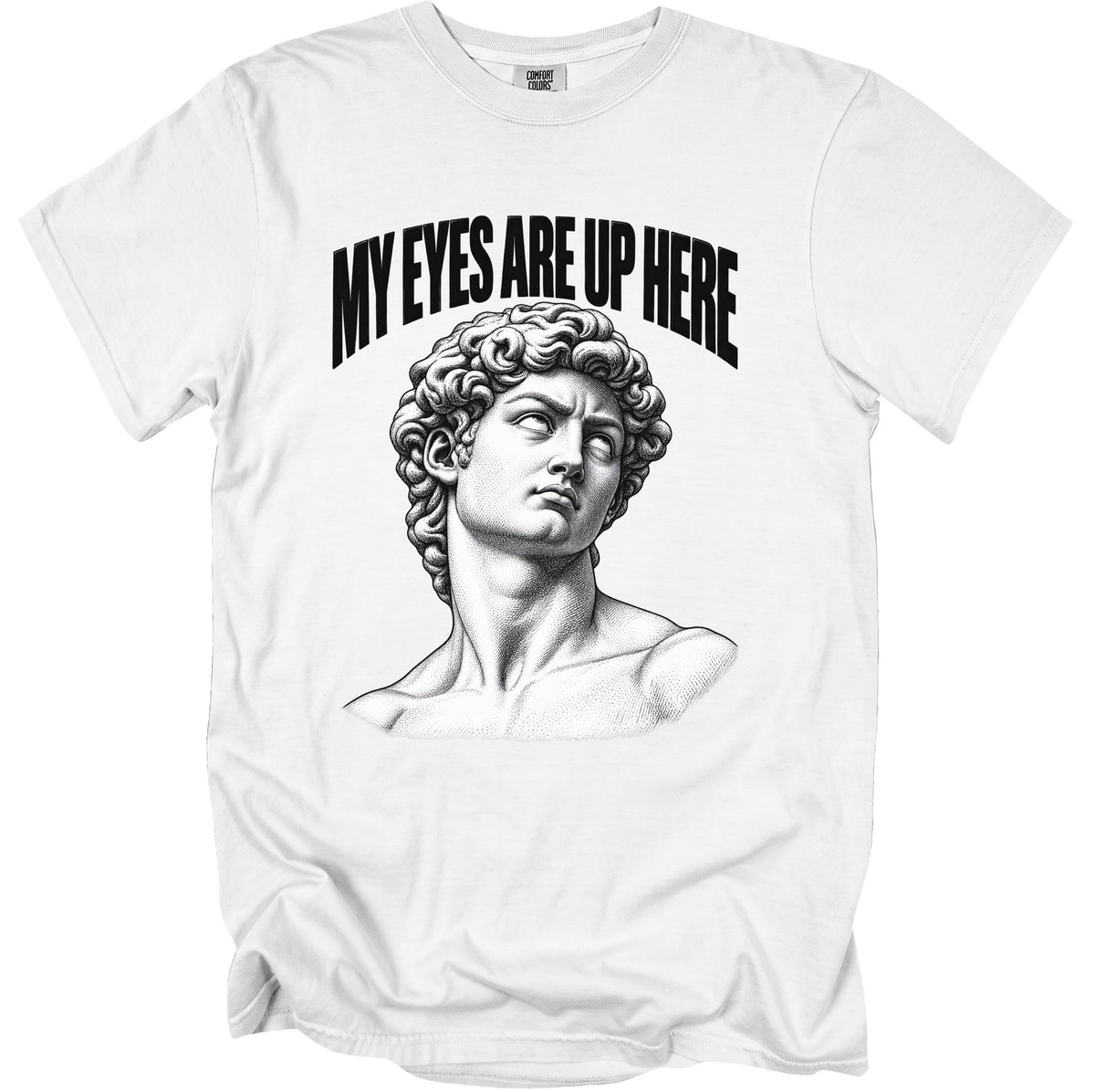 White t-shirt with black text "MY EYES ARE UP HERE" above a drawing of a classical statue head.