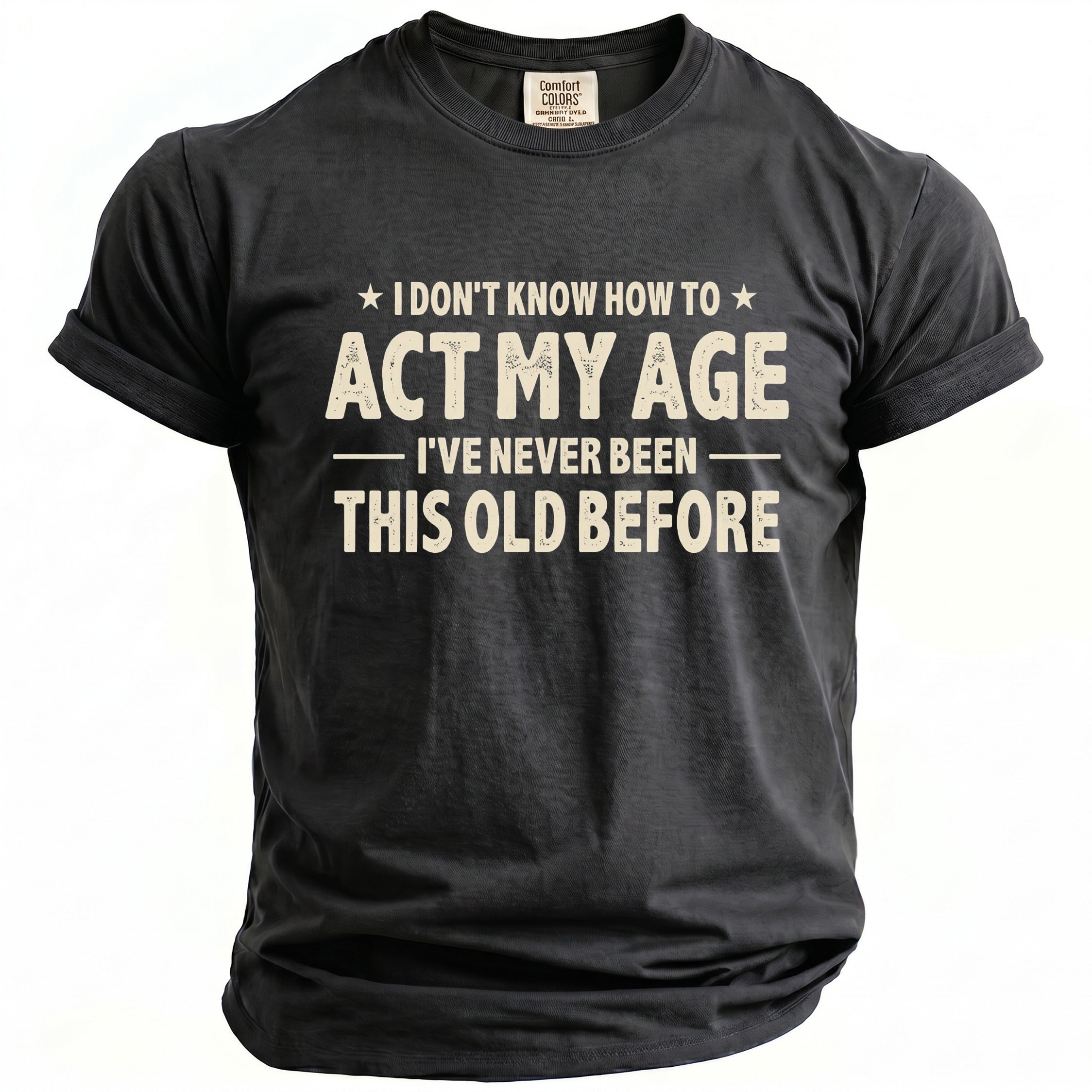 Dark gray t-shirt with cream text "I don't know how to act my age I've never been this old before".