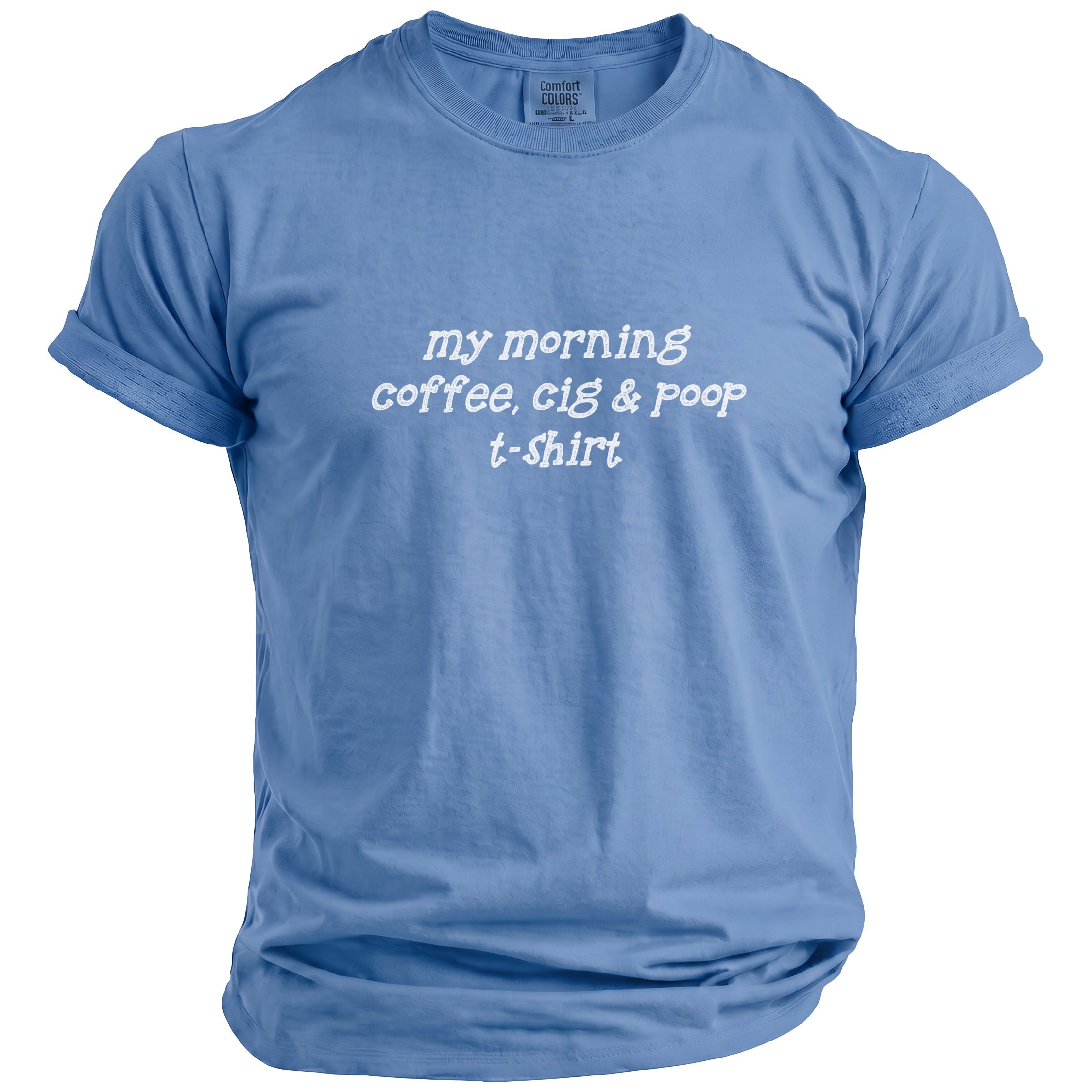 Blue t-shirt with white text reading "my morning coffee, cig & poop t-shirt".