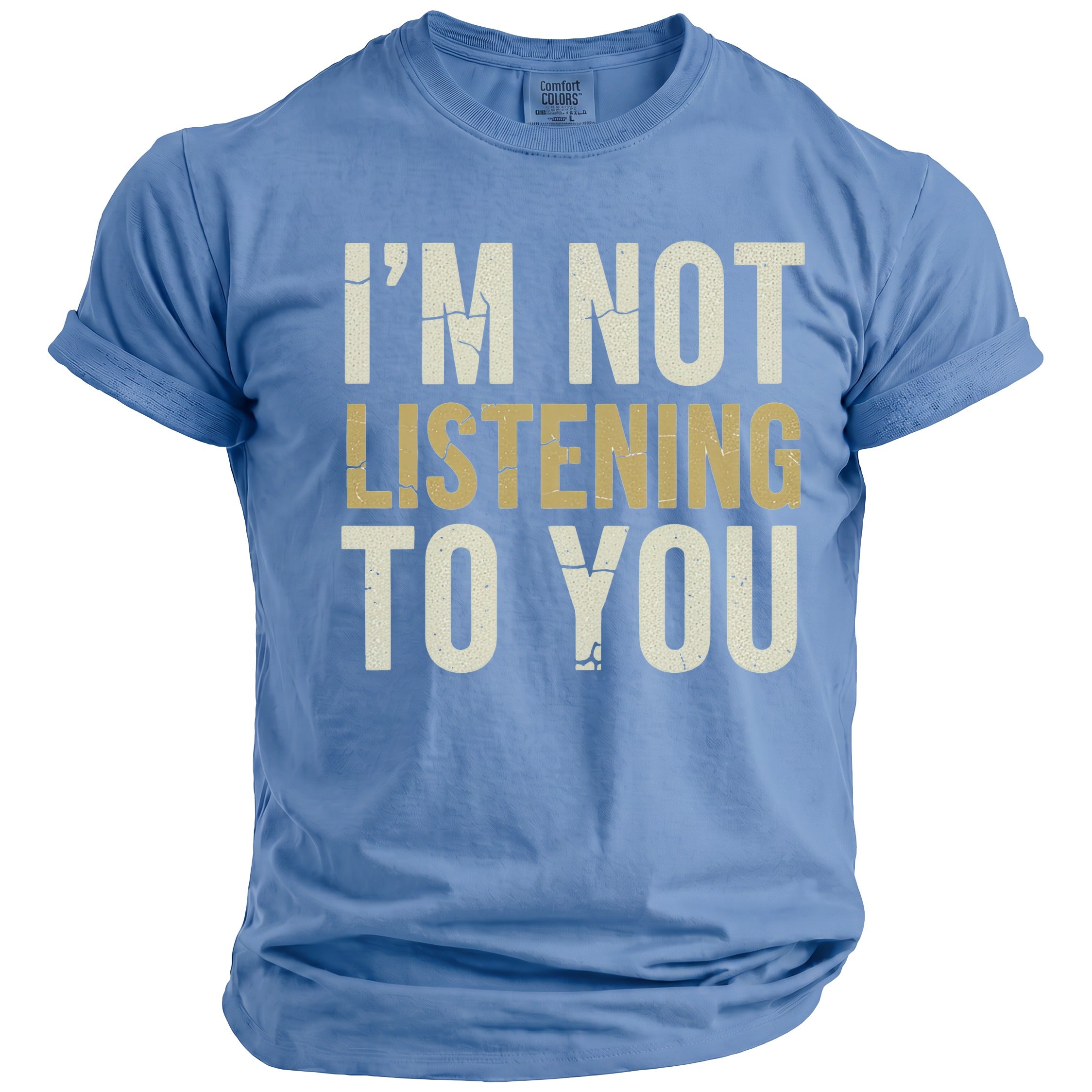 Blue t-shirt with "I'M NOT LISTENING TO YOU" text in distressed cream and gold.