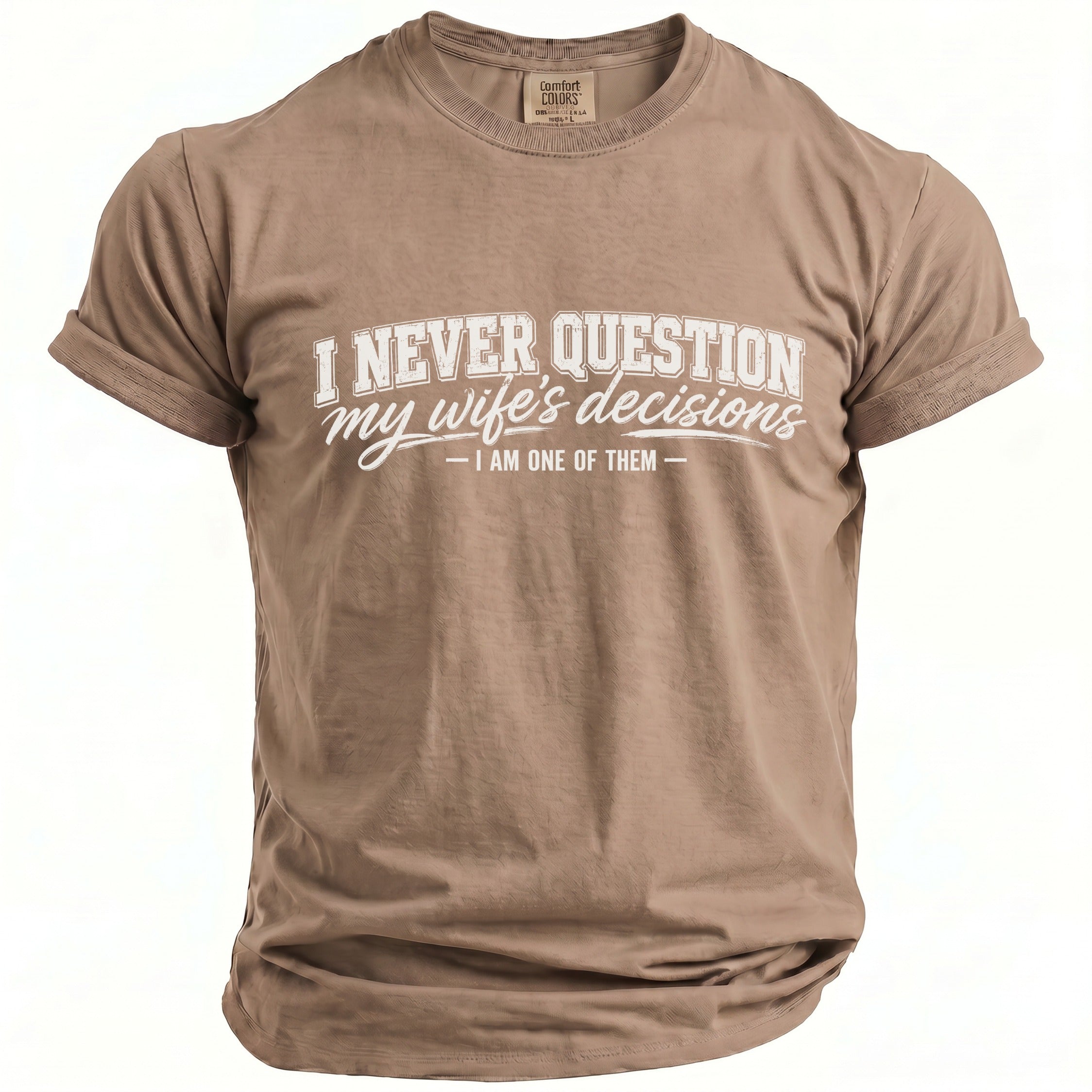Brown t-shirt with white text "I NEVER QUESTION my wife's decisions – I AM ONE OF THEM –".
