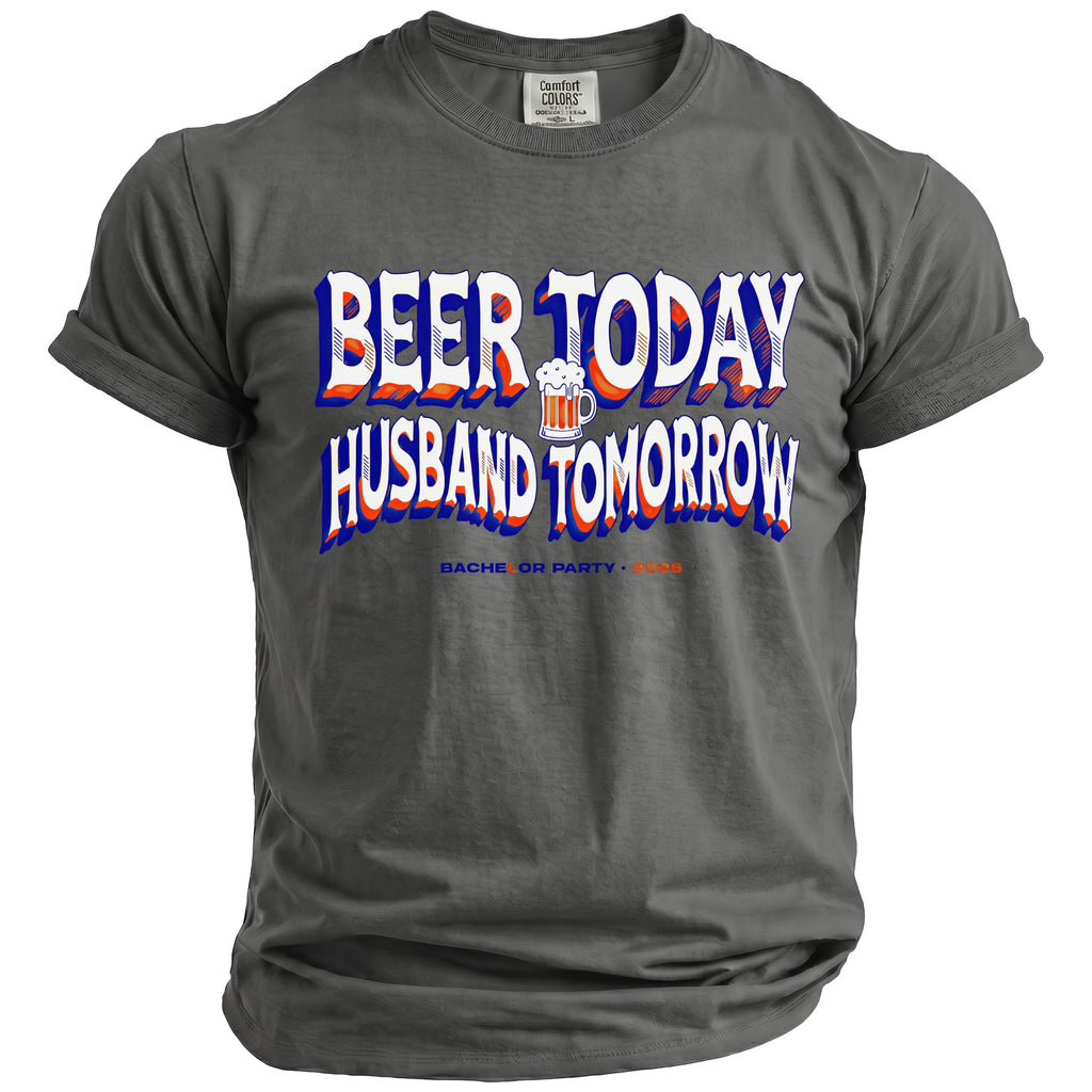 Gray t-shirt with "BEER TODAY HUSBAND TOMORROW" and a beer mug.