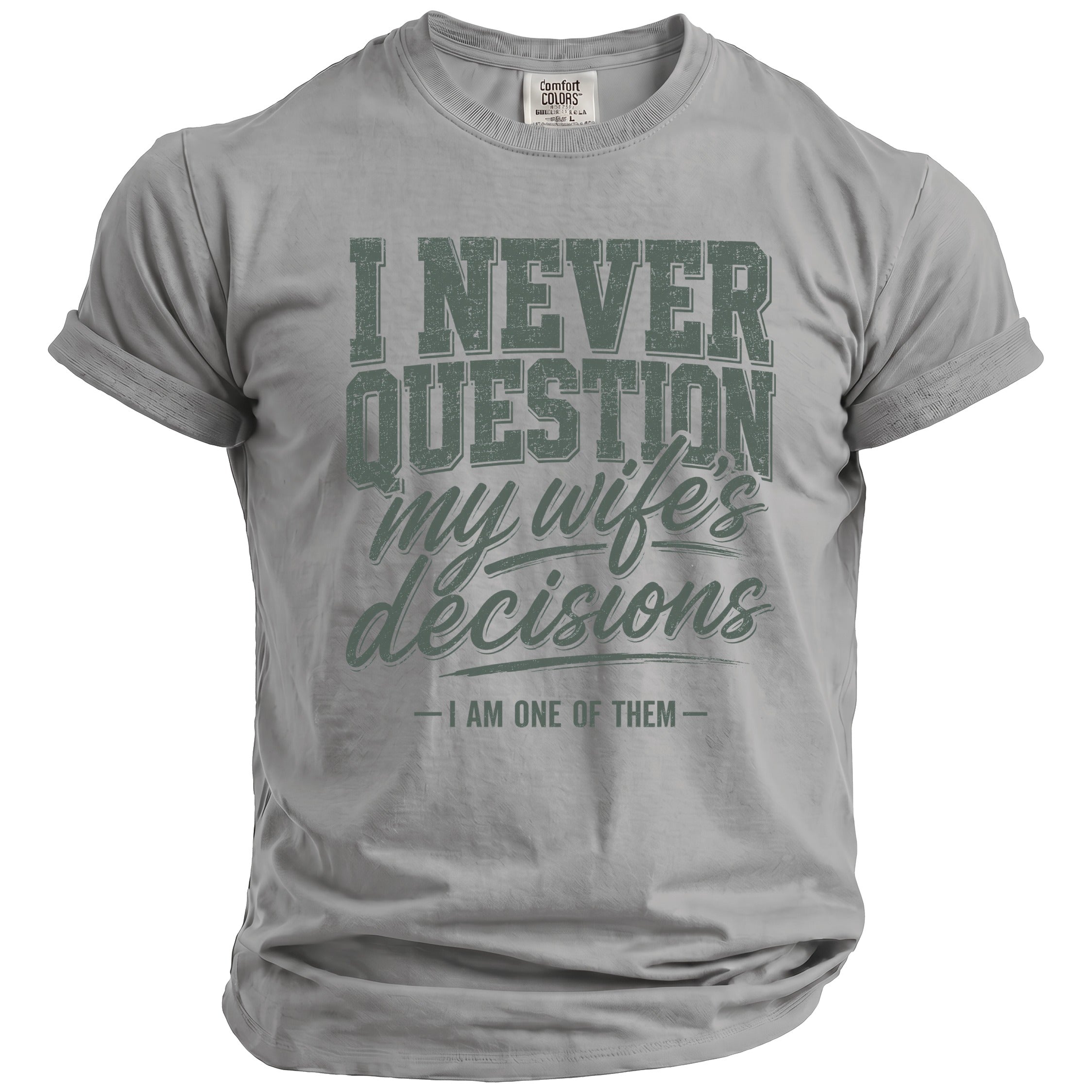 Gray t-shirt with text "I NEVER QUESTION my wife's decisions - I AM ONE OF THEM -"