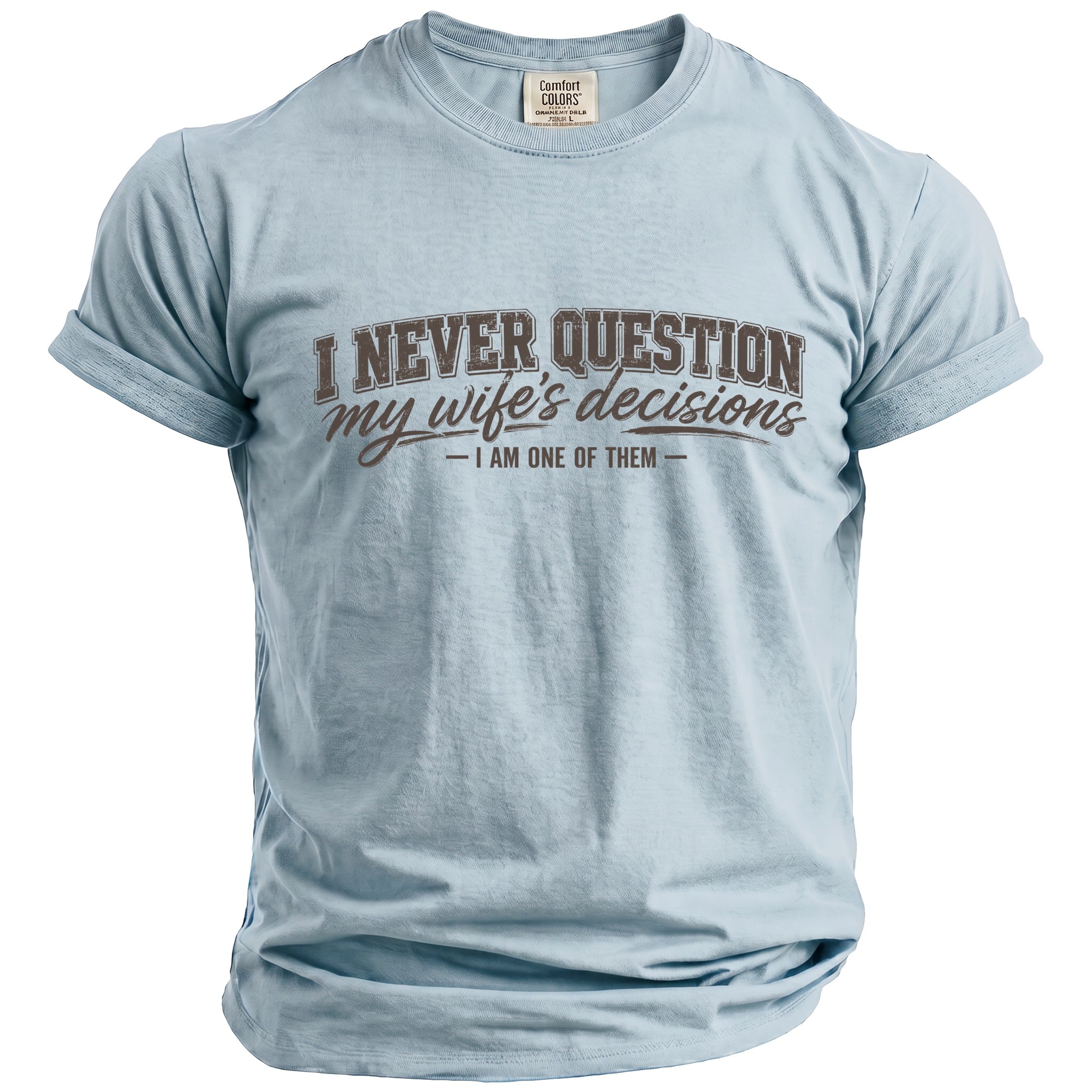 Light blue t-shirt with text "I NEVER QUESTION my wife's decisions - I AM ONE OF THEM -"