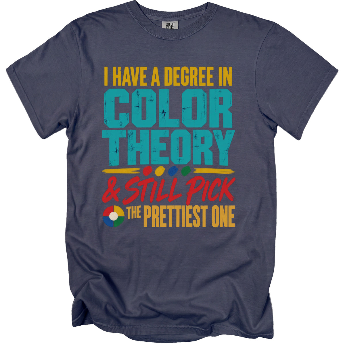 Shirt with text "I have a degree in color theory & still pick the prettiest one".