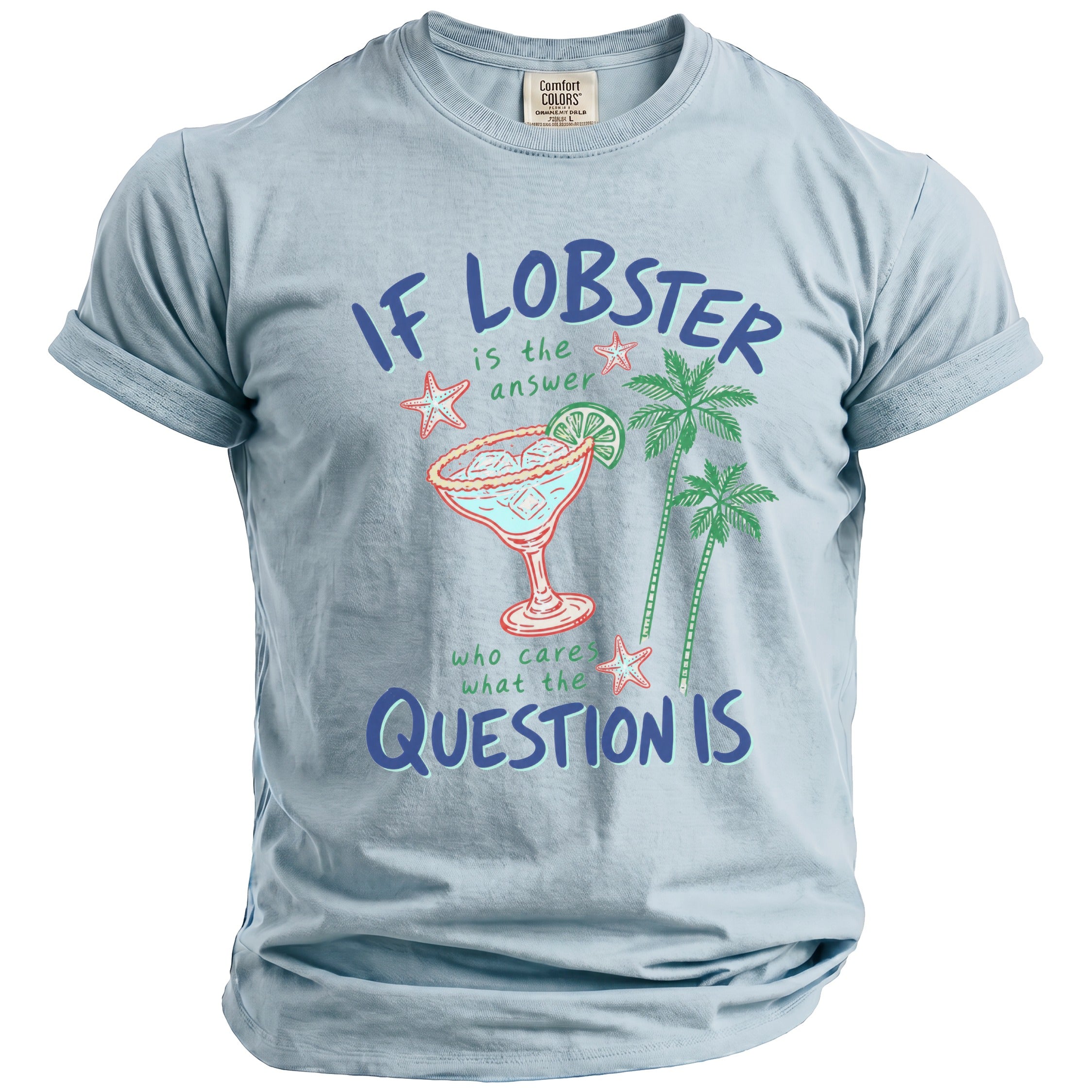 Light blue t-shirt with "If lobster is the answer, who cares what the question is." text.