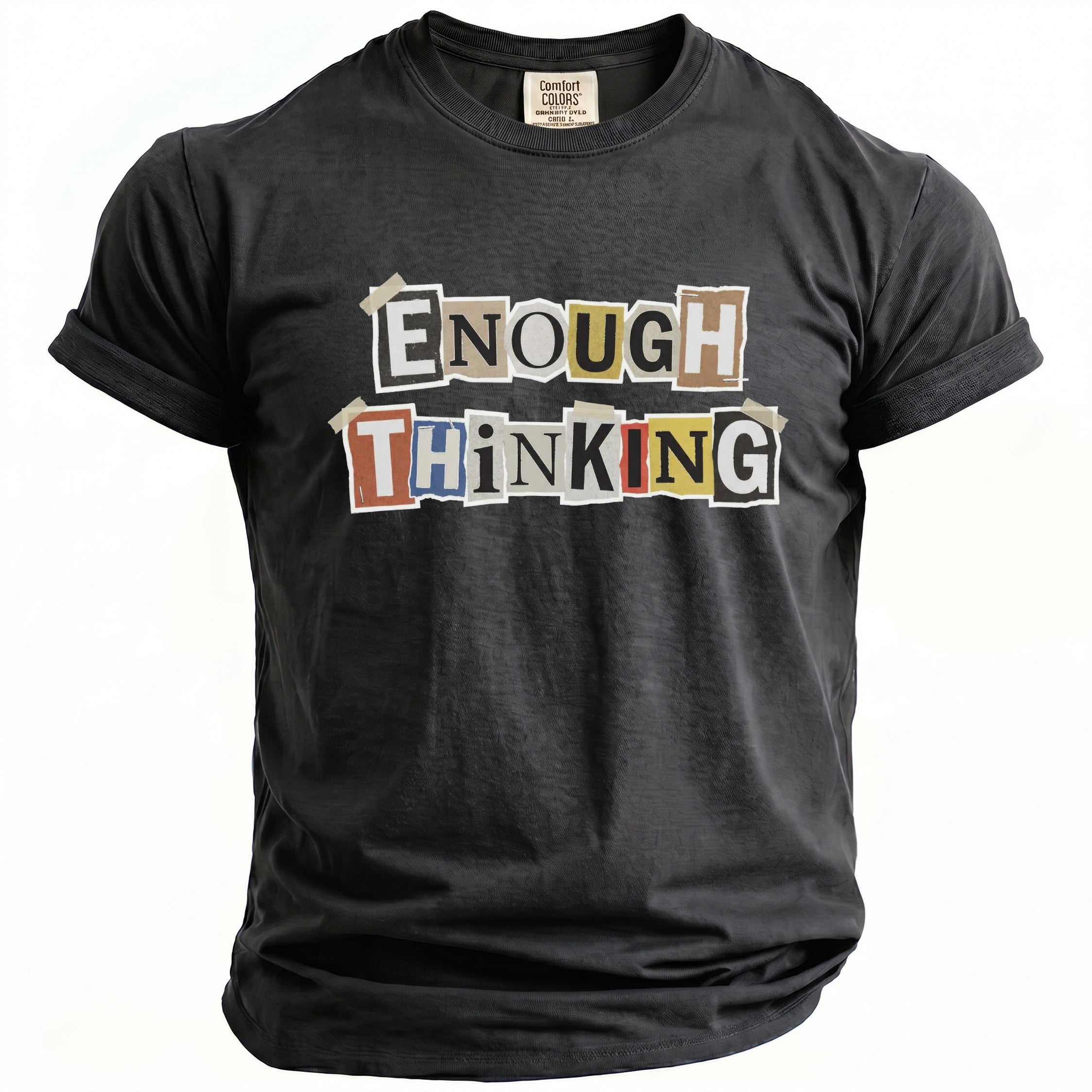 Dark gray t-shirt with "ENOUGH THINKING" text in ransom note style letters.