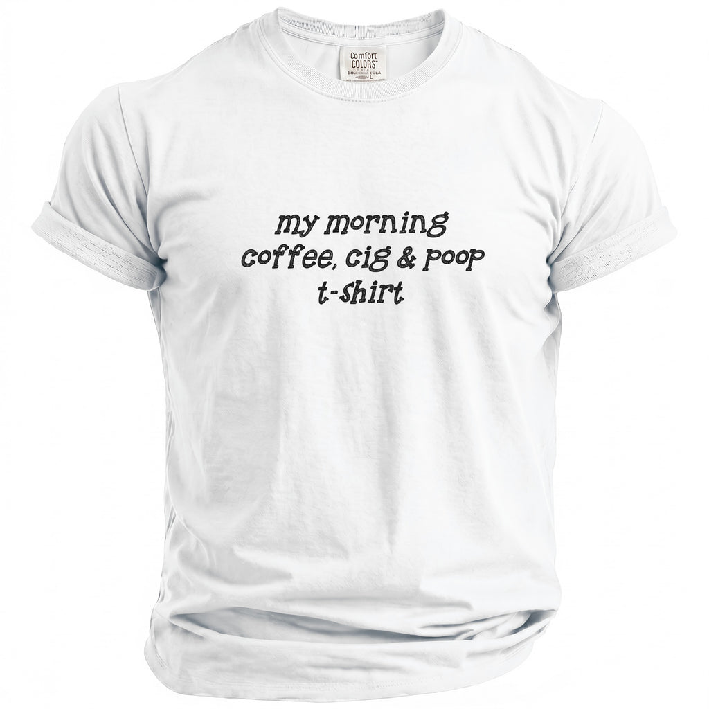 White t-shirt with black text reading "my morning coffee, cig & poop t-shirt".