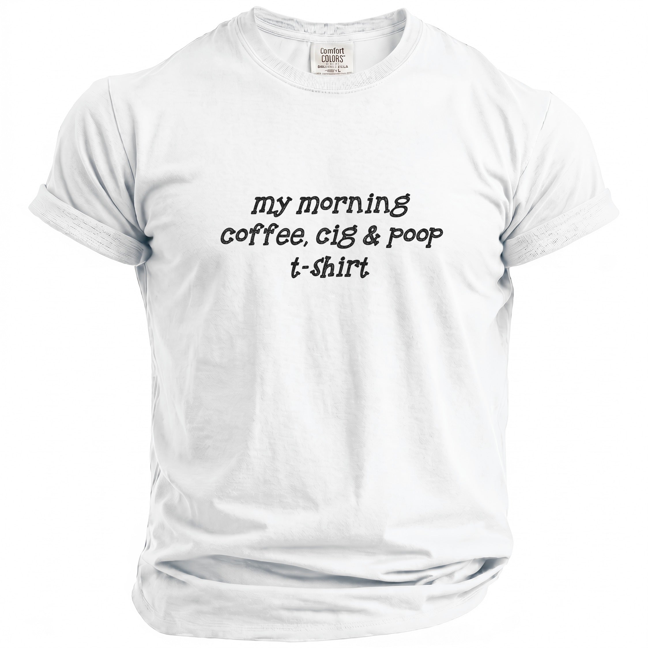 White t-shirt with black text reading "my morning coffee, cig & poop t-shirt".