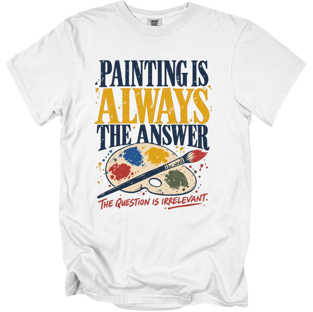 White t-shirt with "Painting is Always the Answer. The Question is Irrelevant." and art palette.