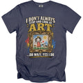 T-shirt with "I Don't Always Stop and Look at Art...Oh Wait, Yes I Do" text and child's drawing.