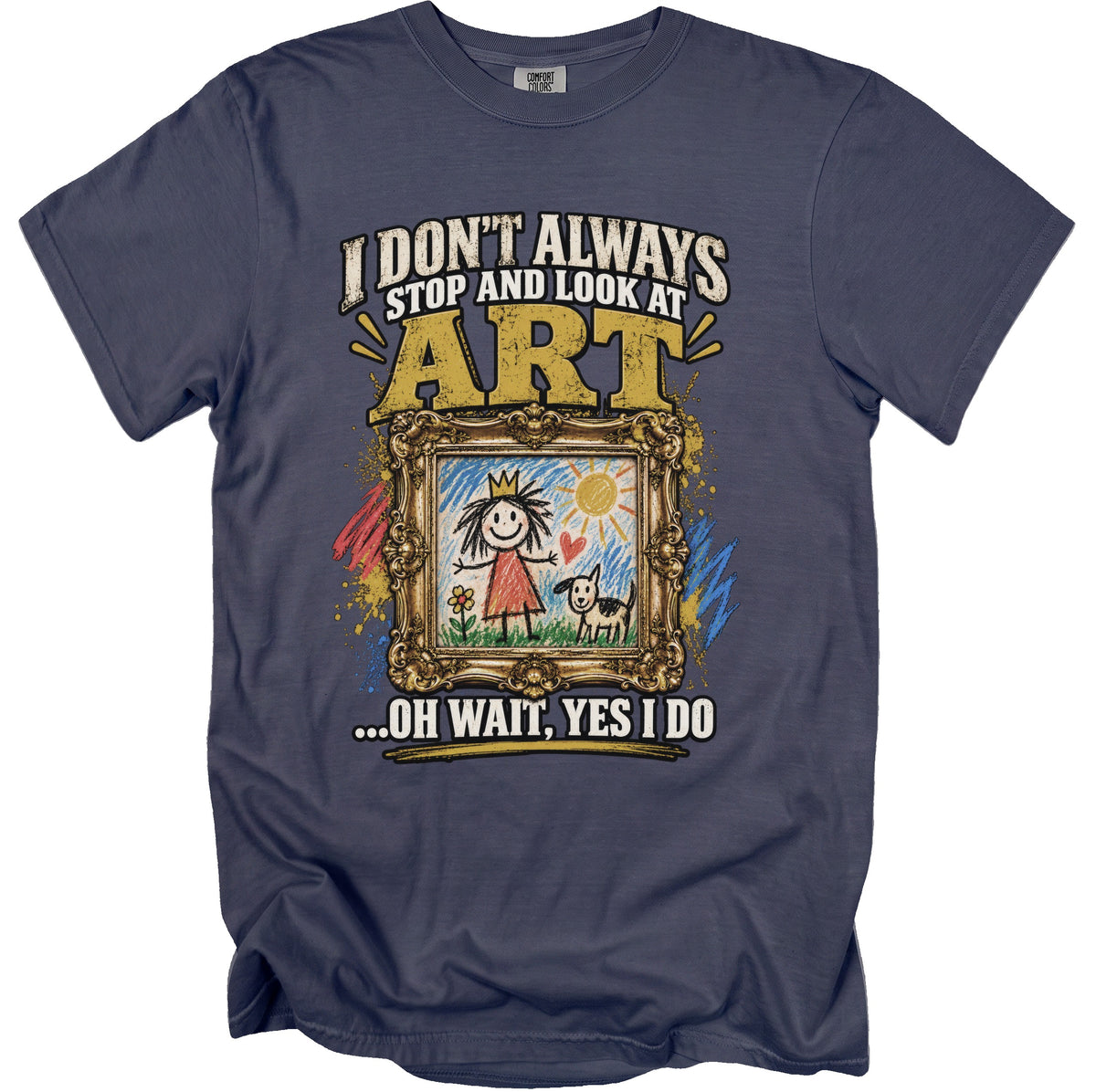 T-shirt with "I Don't Always Stop and Look at Art...Oh Wait, Yes I Do" text and child's drawing.