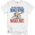 White t-shirt with text "I'm Not Here to Make Sense, I'm Here to Make Art."