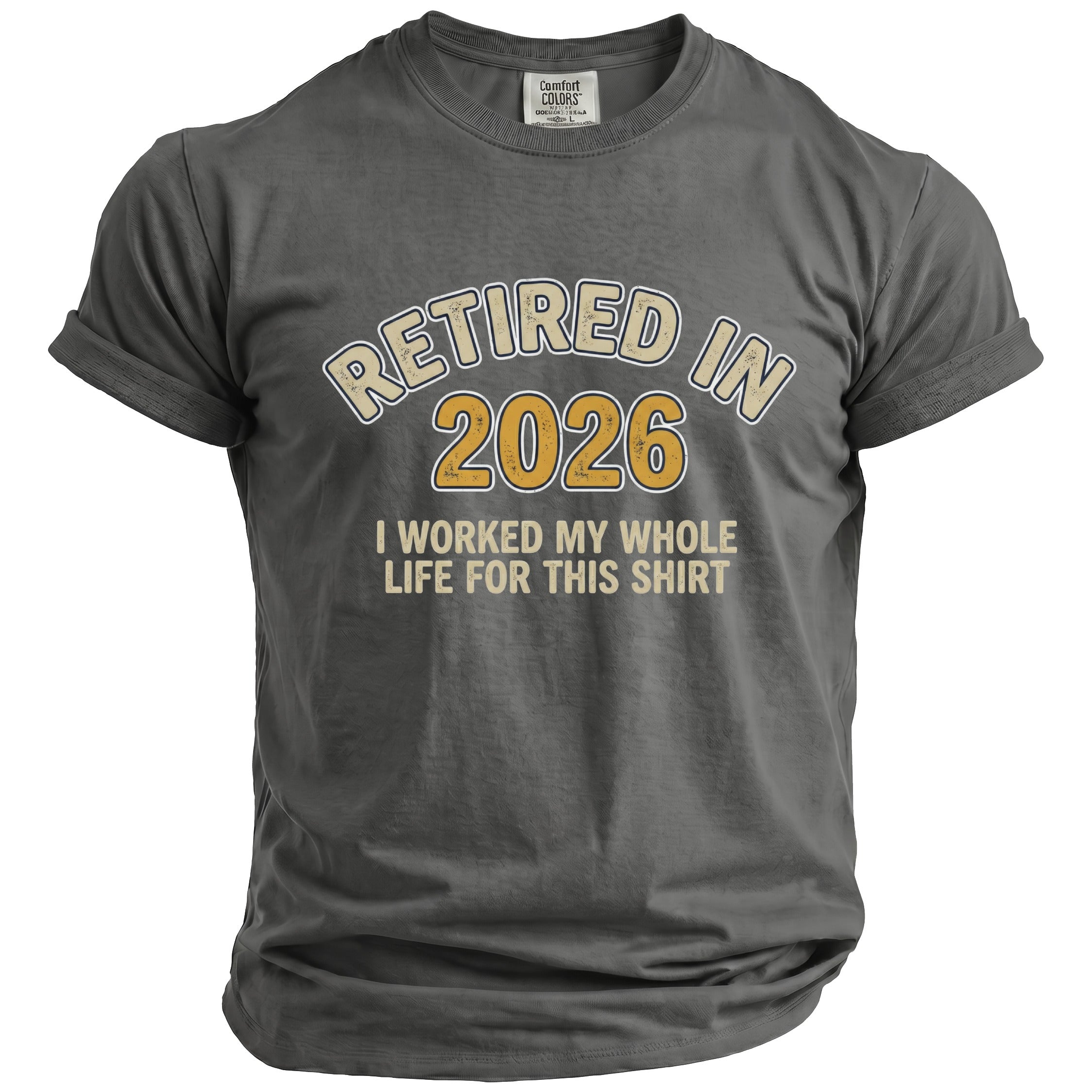 Grey t-shirt with "Retired in 2026 I worked my whole life for this shirt" text.