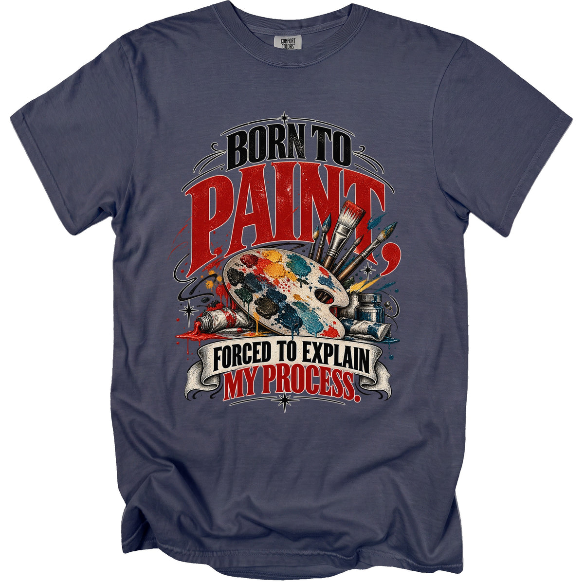 T-shirt with text "BORN TO PAINT FORCED TO EXPLAIN MY PROCESS" and artist's palette.