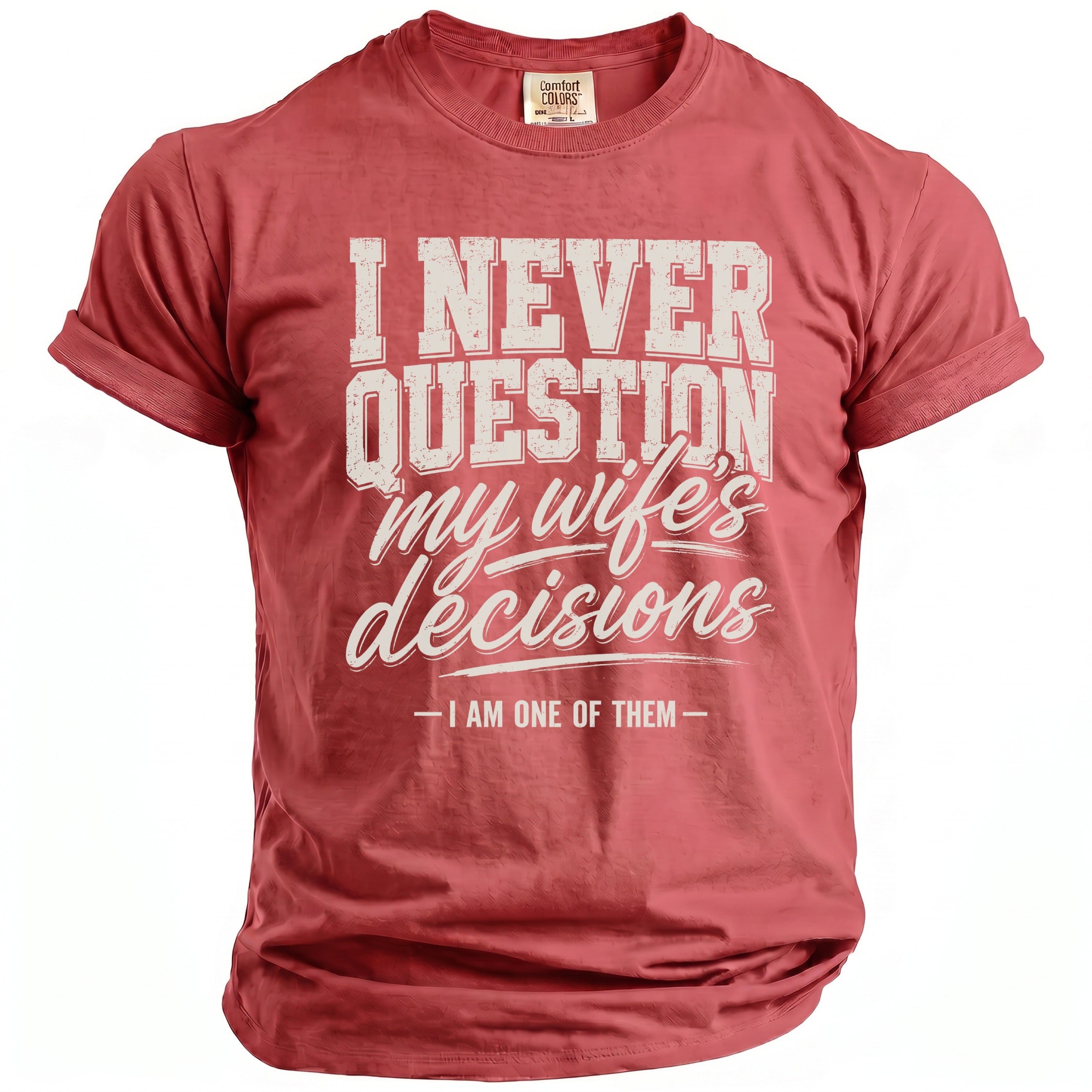 Red t-shirt with text "I NEVER QUESTION my wife's decisions - I AM ONE OF THEM".