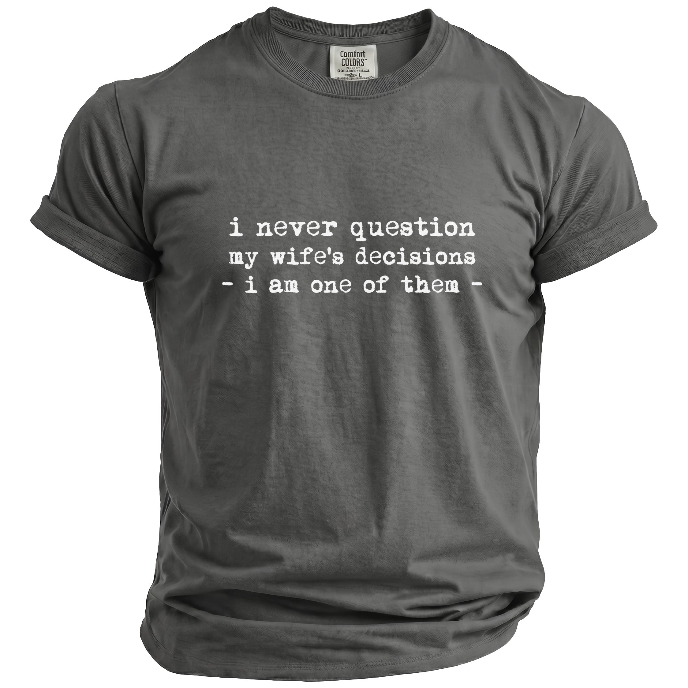 Gray t-shirt with white text: "i never question my wife's decisions - i am one of them -"