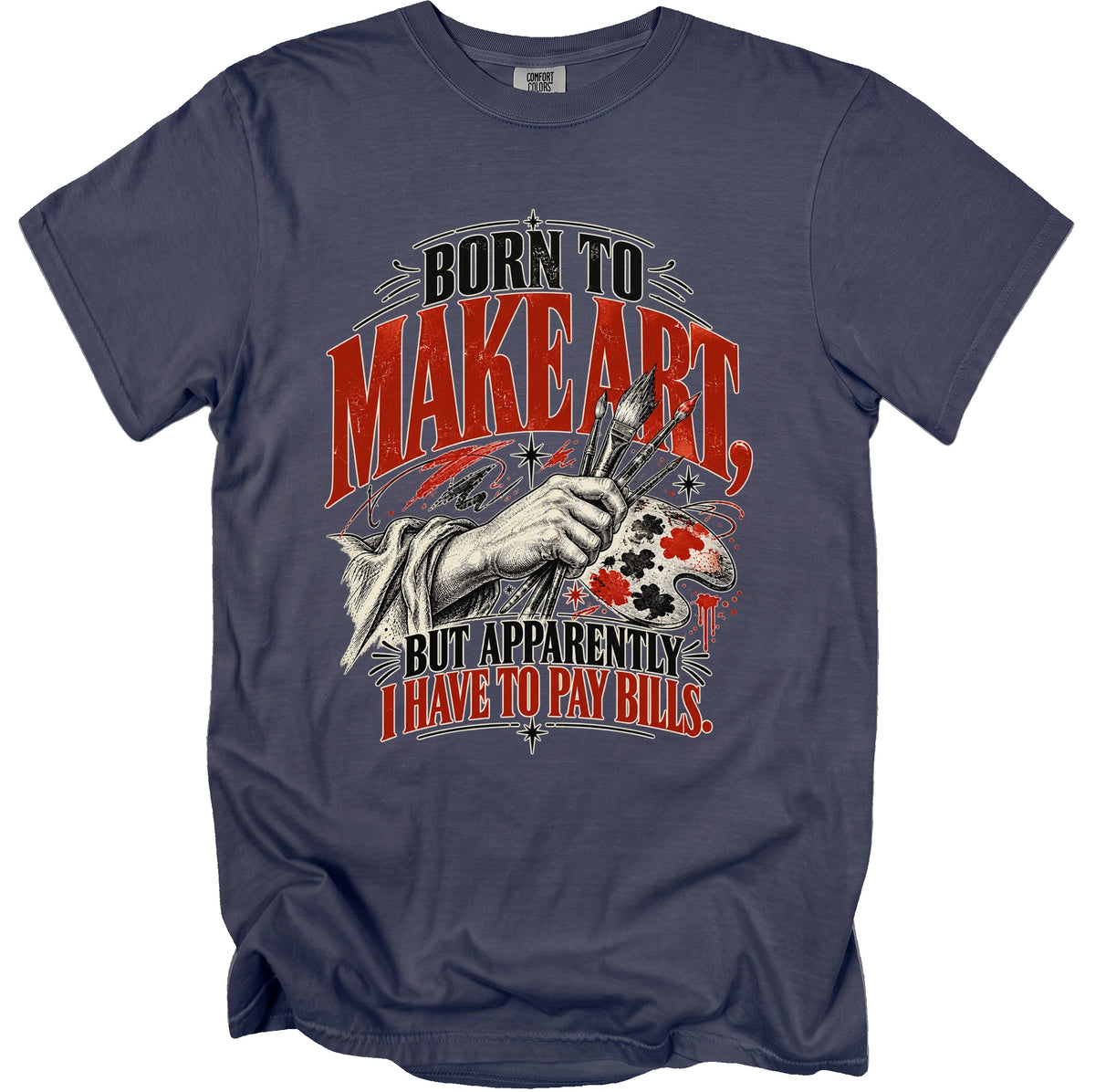 Navy t-shirt with text "Born to Make Art, But Apparently I Have to Pay Bills."