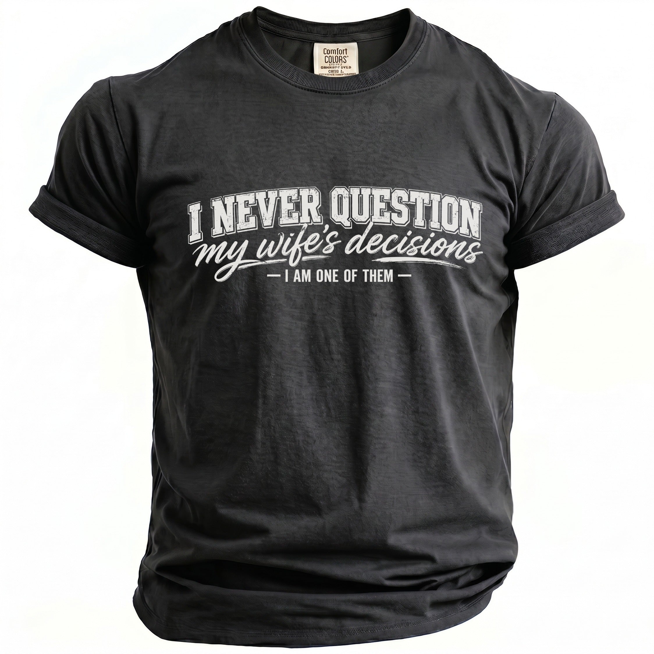 Dark gray t-shirt with white text reading "I NEVER QUESTION my wife's decisions - I AM ONE OF THEM -".