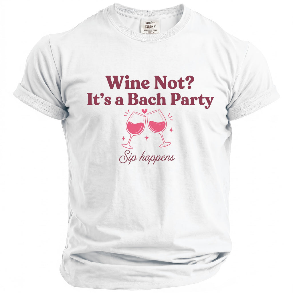 White t-shirt with "Wine Not? It's a Bach Party Sip happens" text.