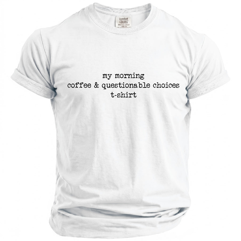 White t-shirt with "my morning coffee & questionable choices t-shirt" printed on it.