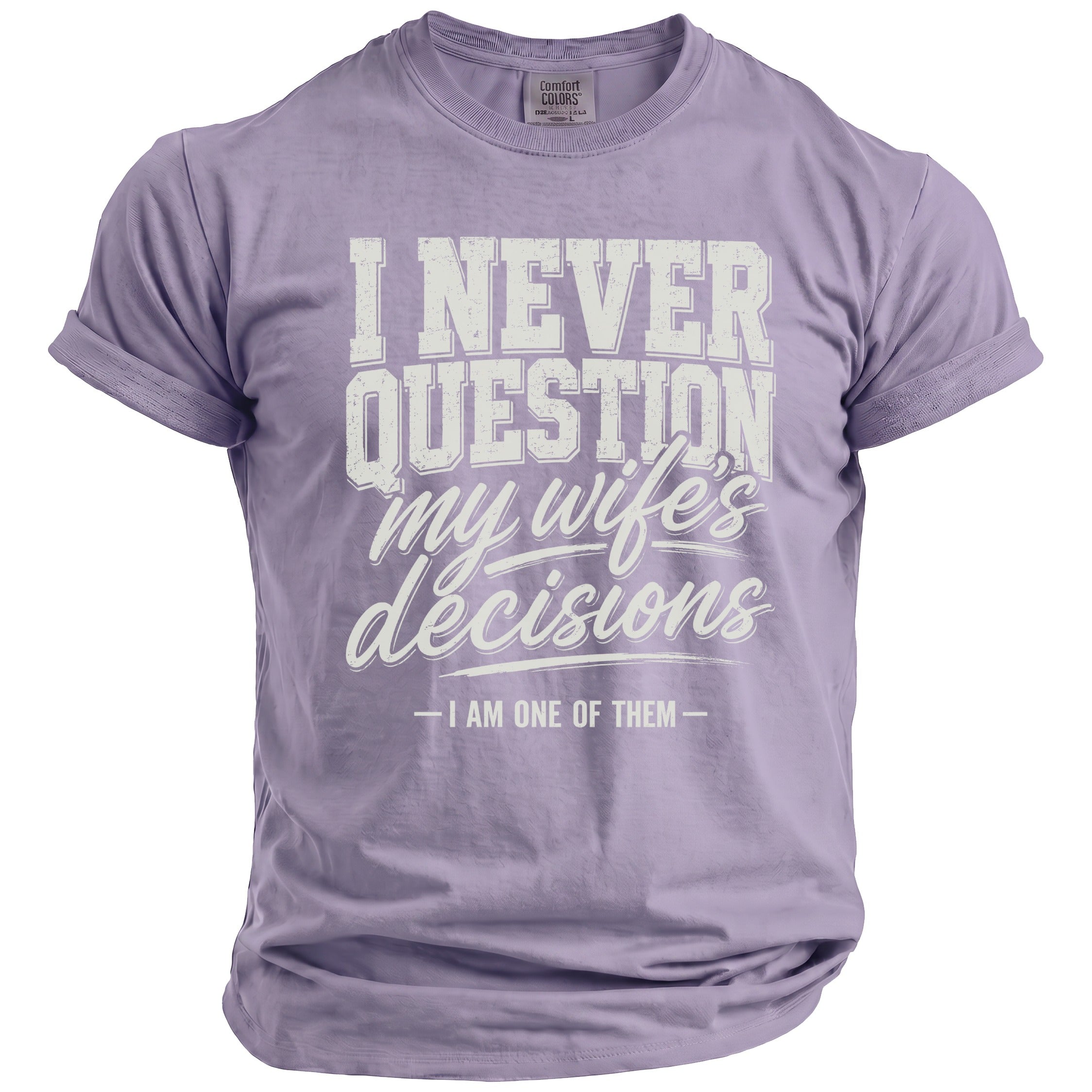 Lavender t-shirt with "I NEVER QUESTION my wife's decisions - I AM ONE OF THEM -" text.