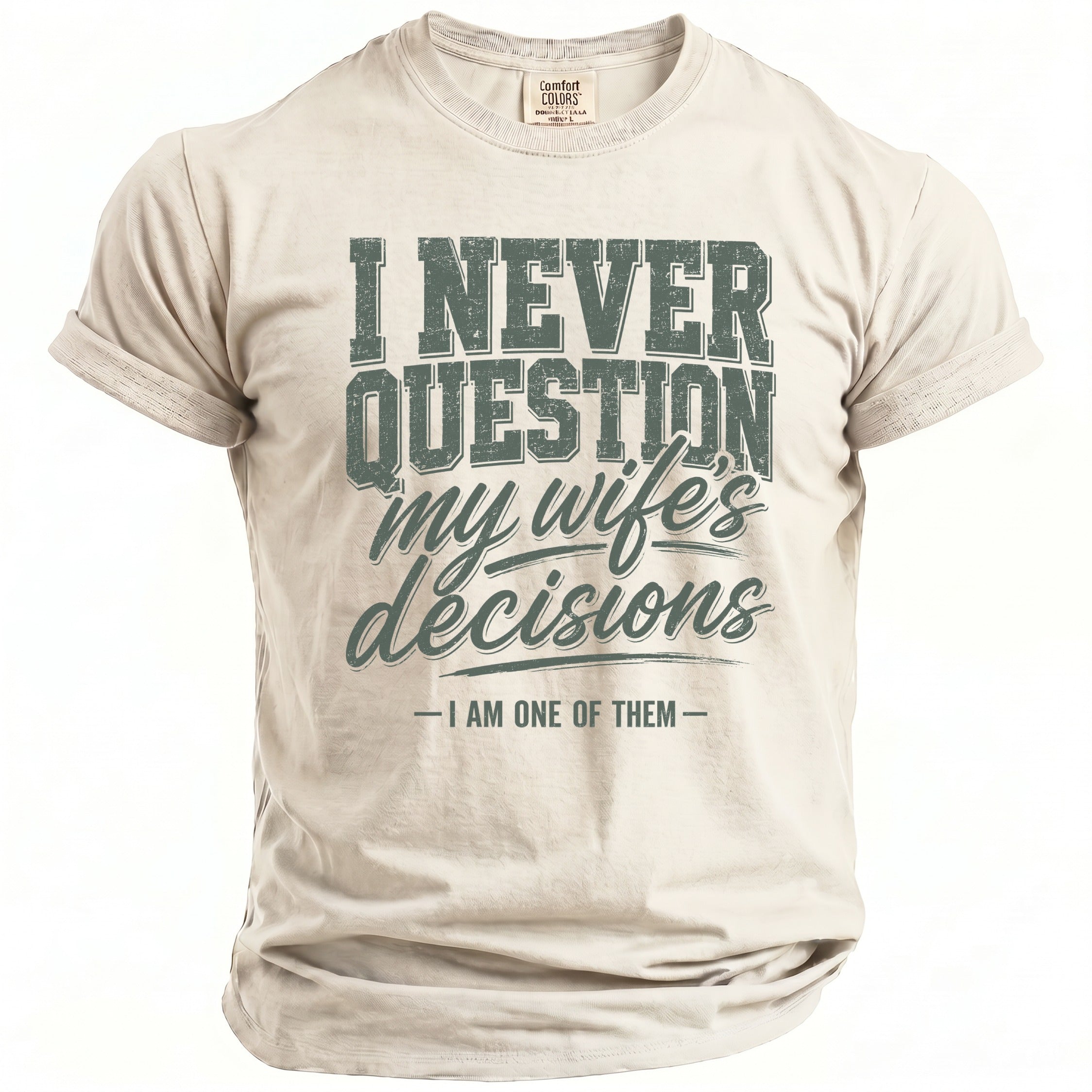 T-shirt with text "I NEVER QUESTION my wife's decisions - I AM ONE OF THEM -"