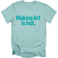 Teal t-shirt with "Making Art is hot." text in teal.