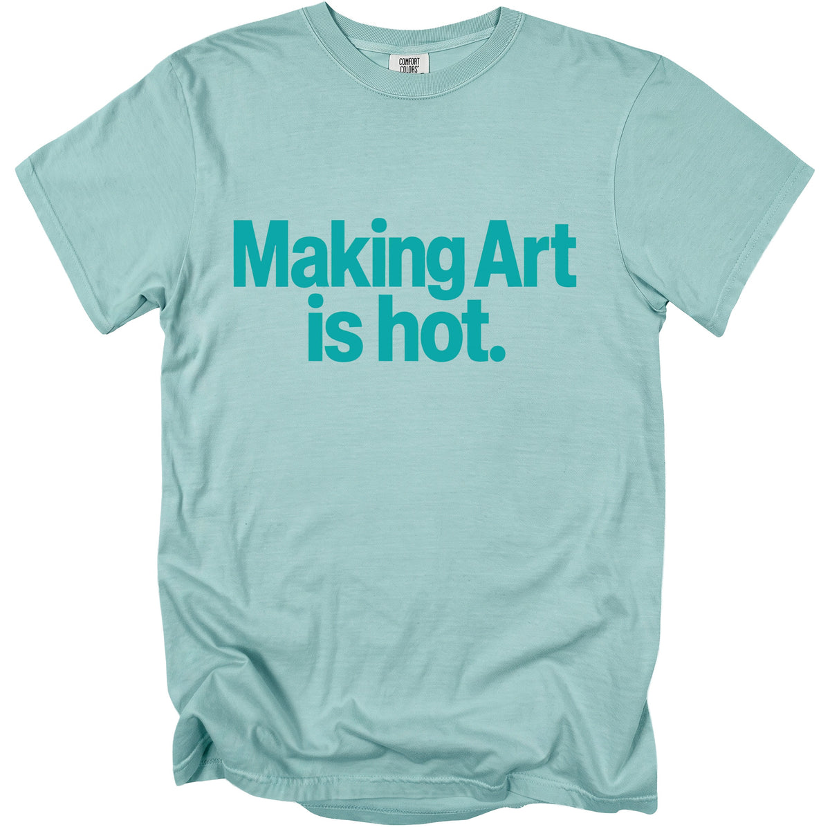 Teal t-shirt with "Making Art is hot." text in teal.