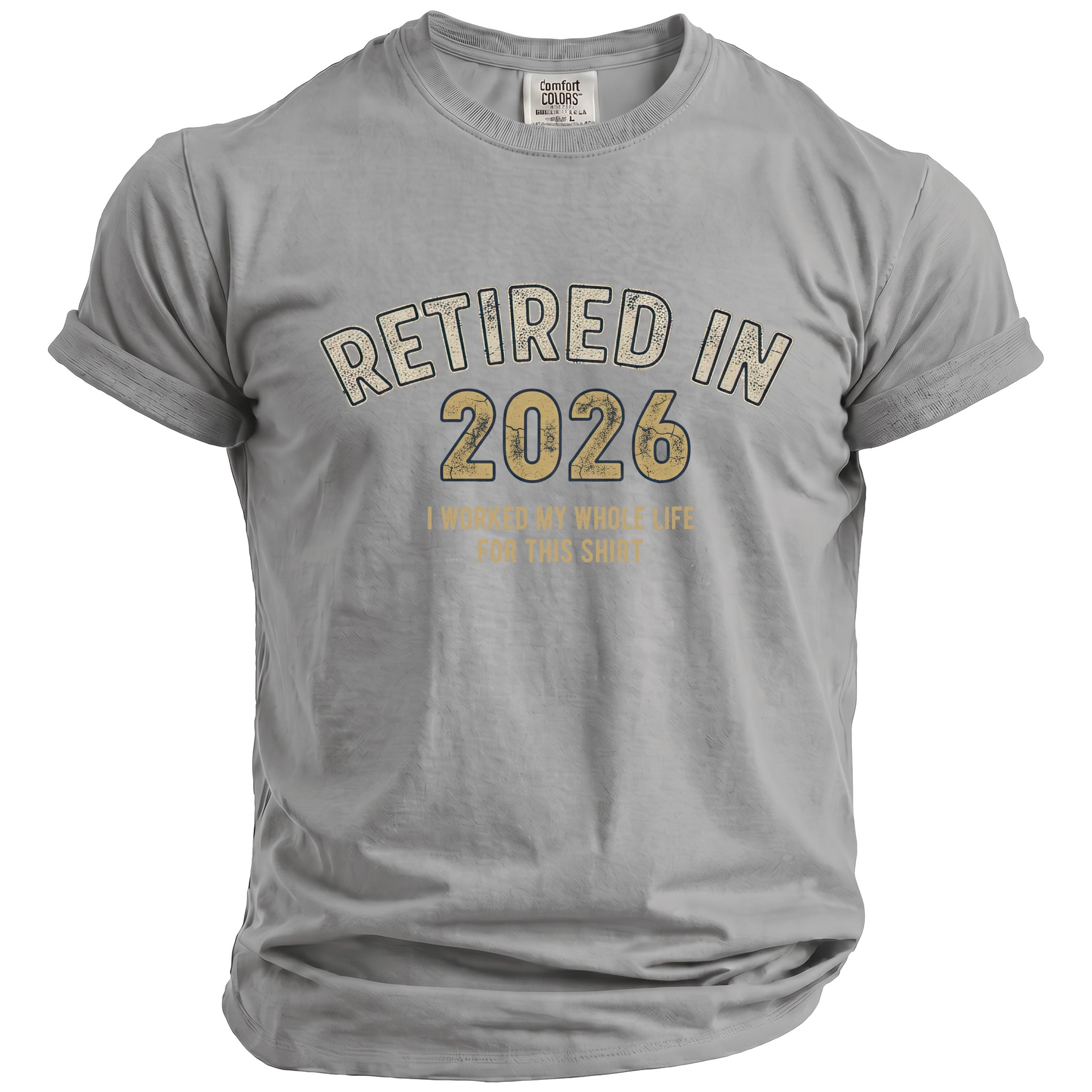 Grey t-shirt with "RETIRED IN 2026 I WORKED MY WHOLE LIFE FOR THIS SHIRT" text.