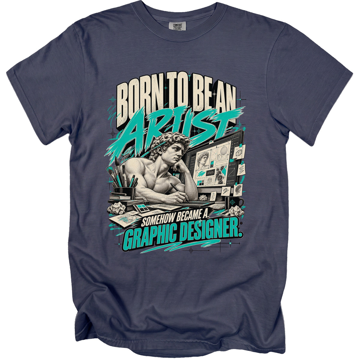 T-shirt graphic with text "BORN TO BE AN ARTIST" and "SOMEHOW BECAME A GRAPHIC DESIGNER."