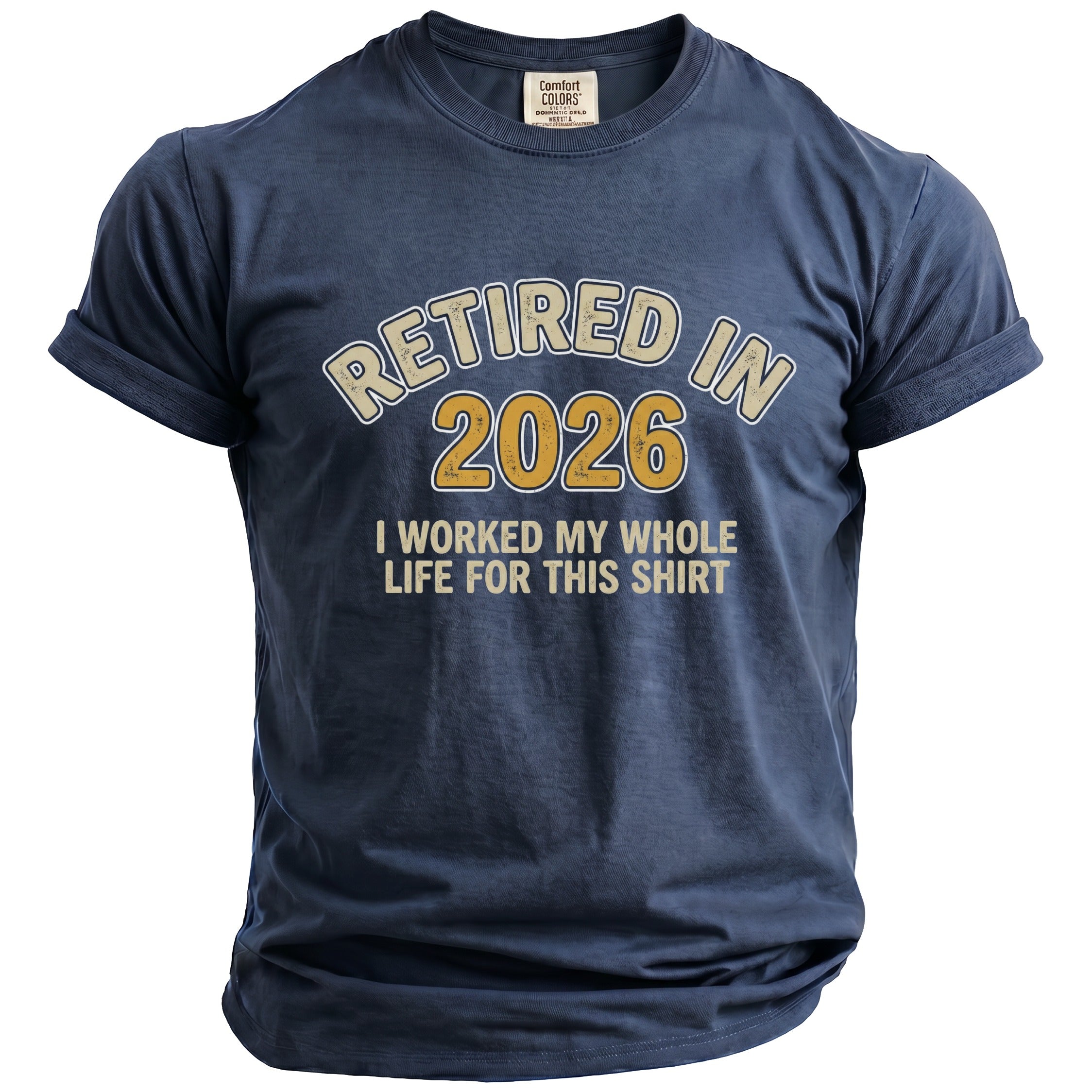 Navy blue t-shirt with "Retired in 2026 I worked my whole life for this shirt" text.