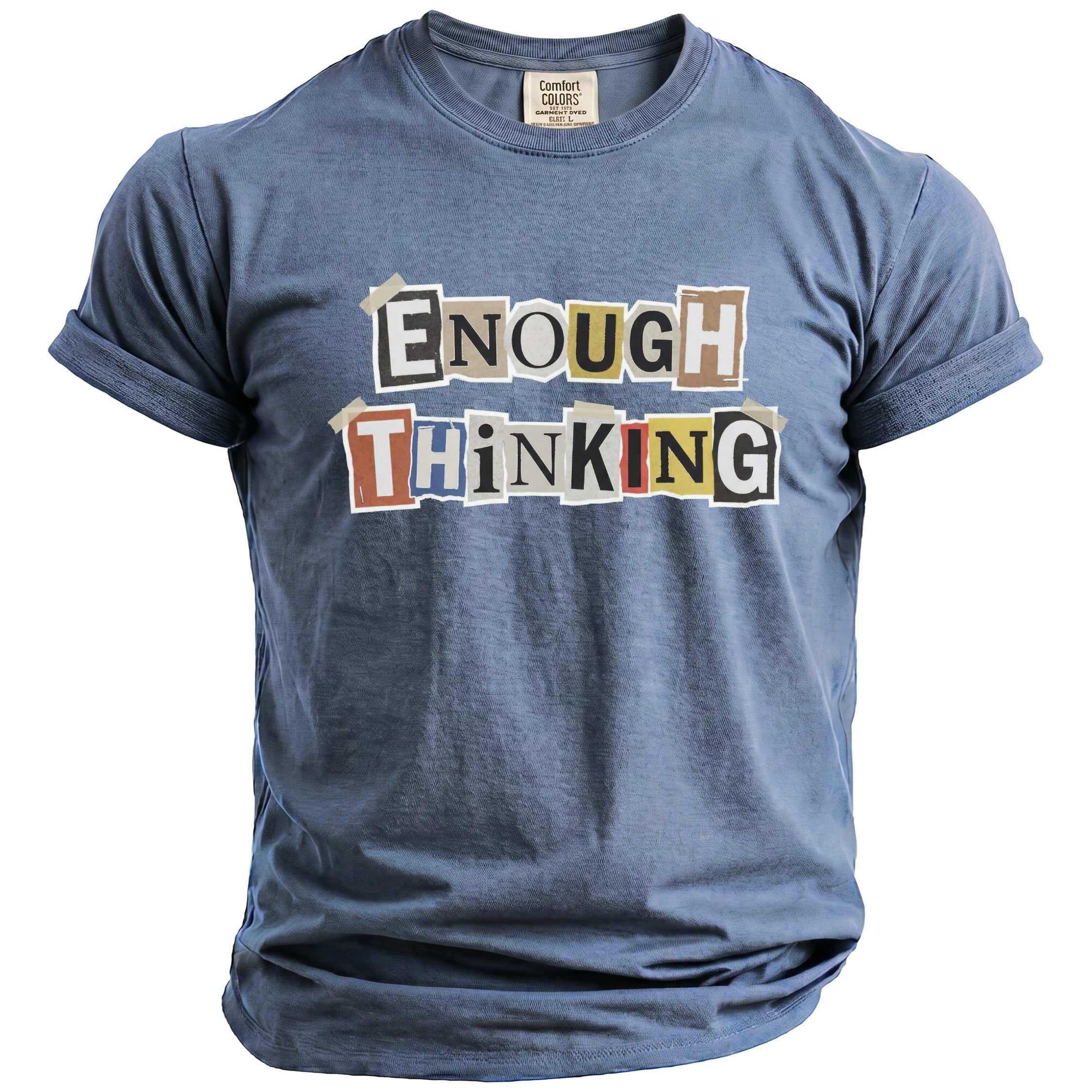 Blue t-shirt with text "ENOUGH THINKING" in a cut-out magazine style.