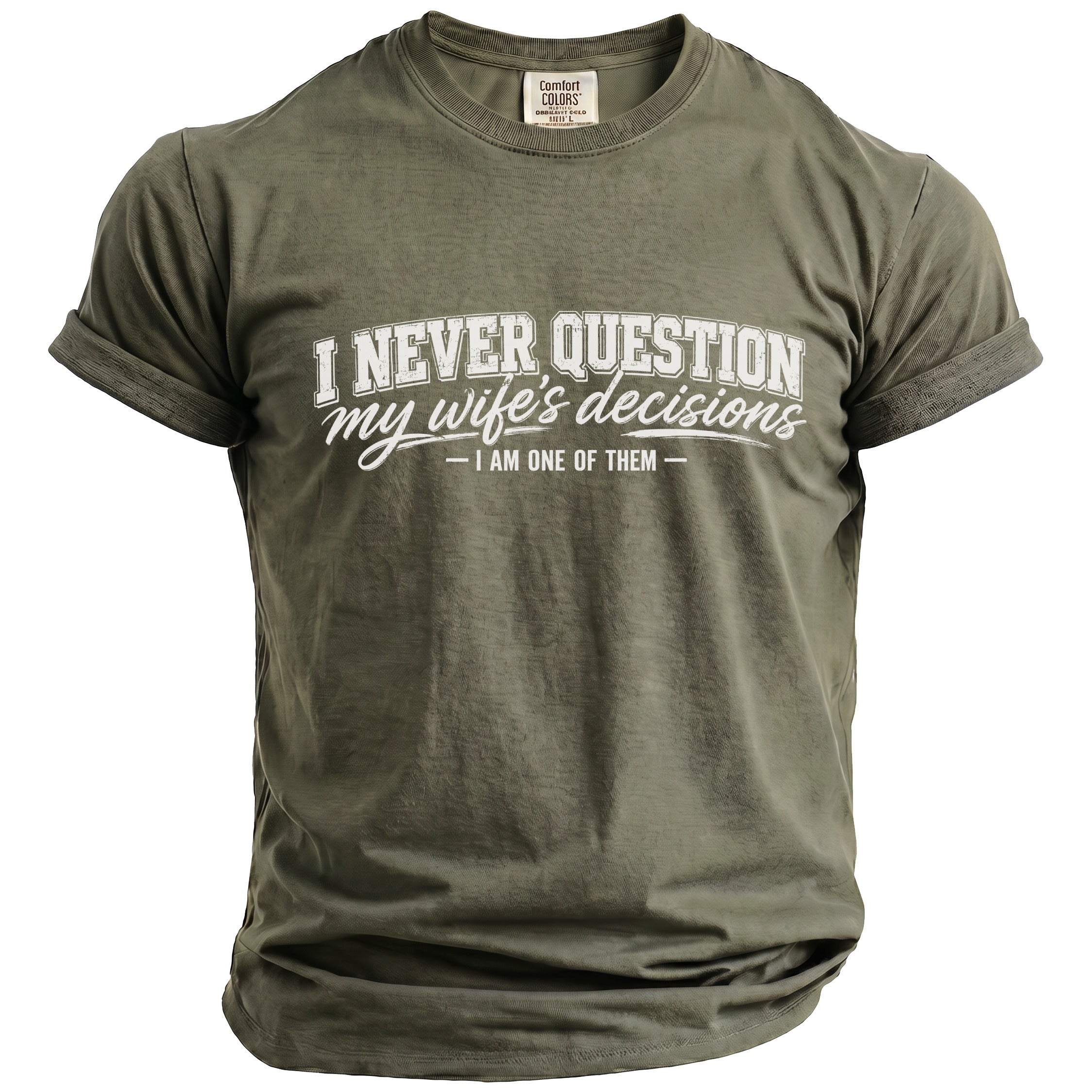 Olive green t-shirt with white text "I NEVER QUESTION my wife's decisions - I AM ONE OF THEM -"