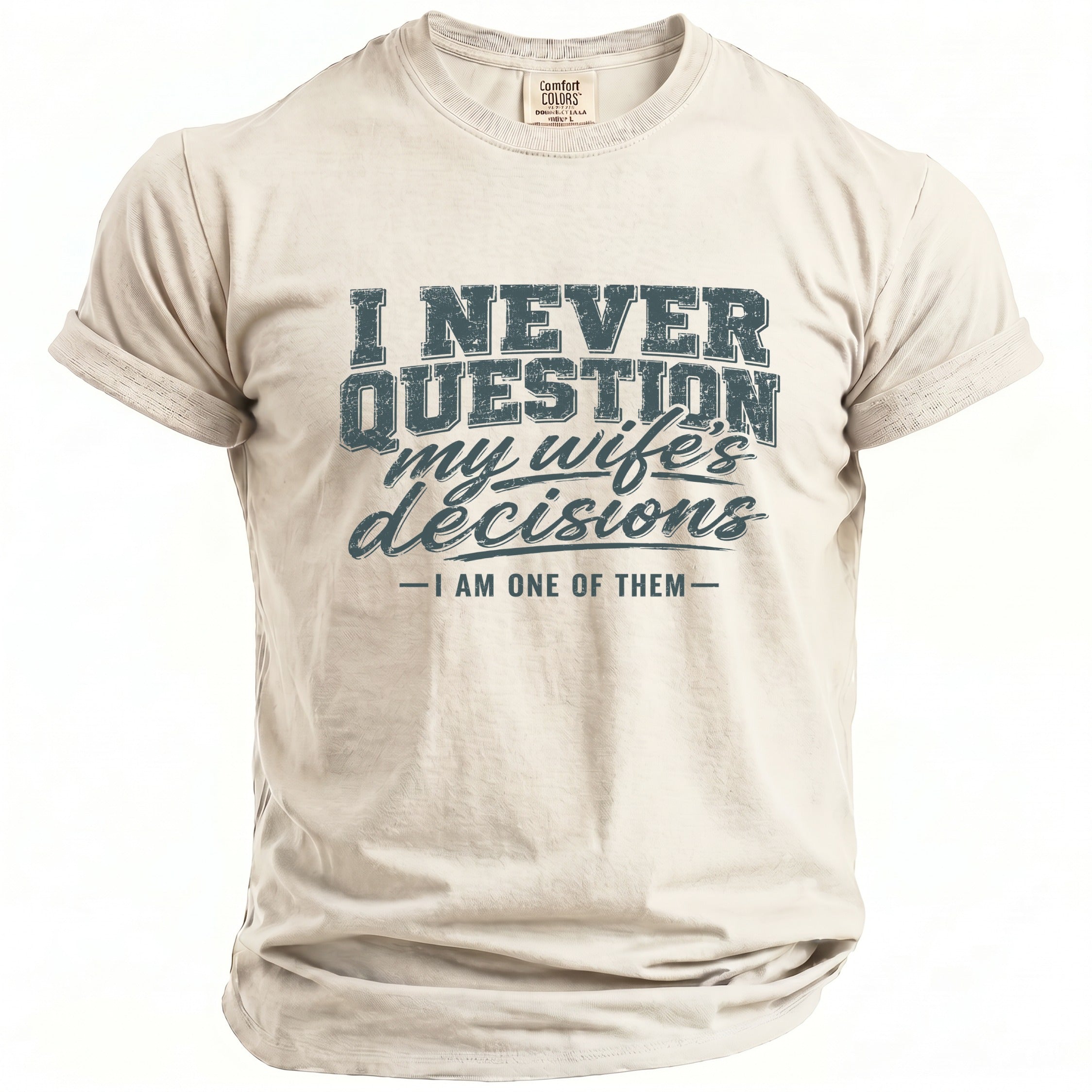 Light tan t-shirt with distressed text "I NEVER QUESTION my wife's decisions - I AM ONE OF THEM -".