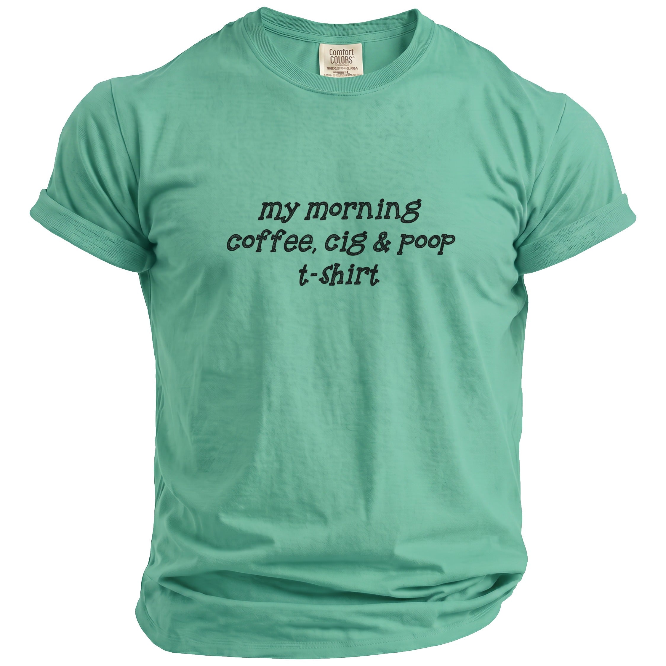 Teal Comfort Colors t-shirt with "my morning coffee, cig & poop t-shirt" text.