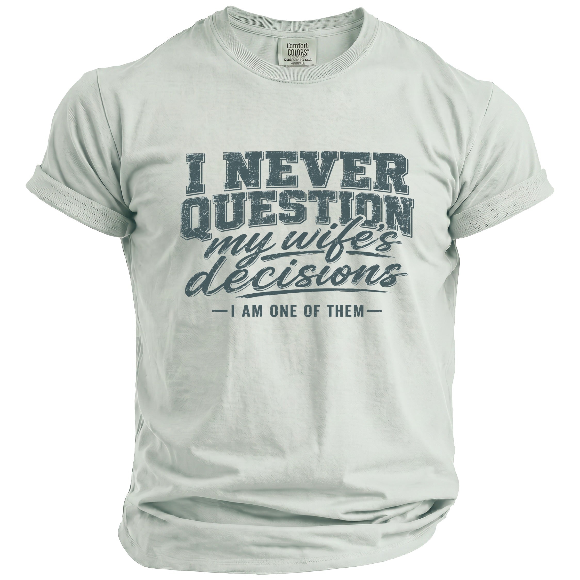 T-shirt with "I NEVER QUESTION my wife's decisions - I AM ONE OF THEM" text.