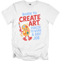 White t-shirt with text "Born to Create Art, Forced to Work a Day Job" and cartoon artist palette.