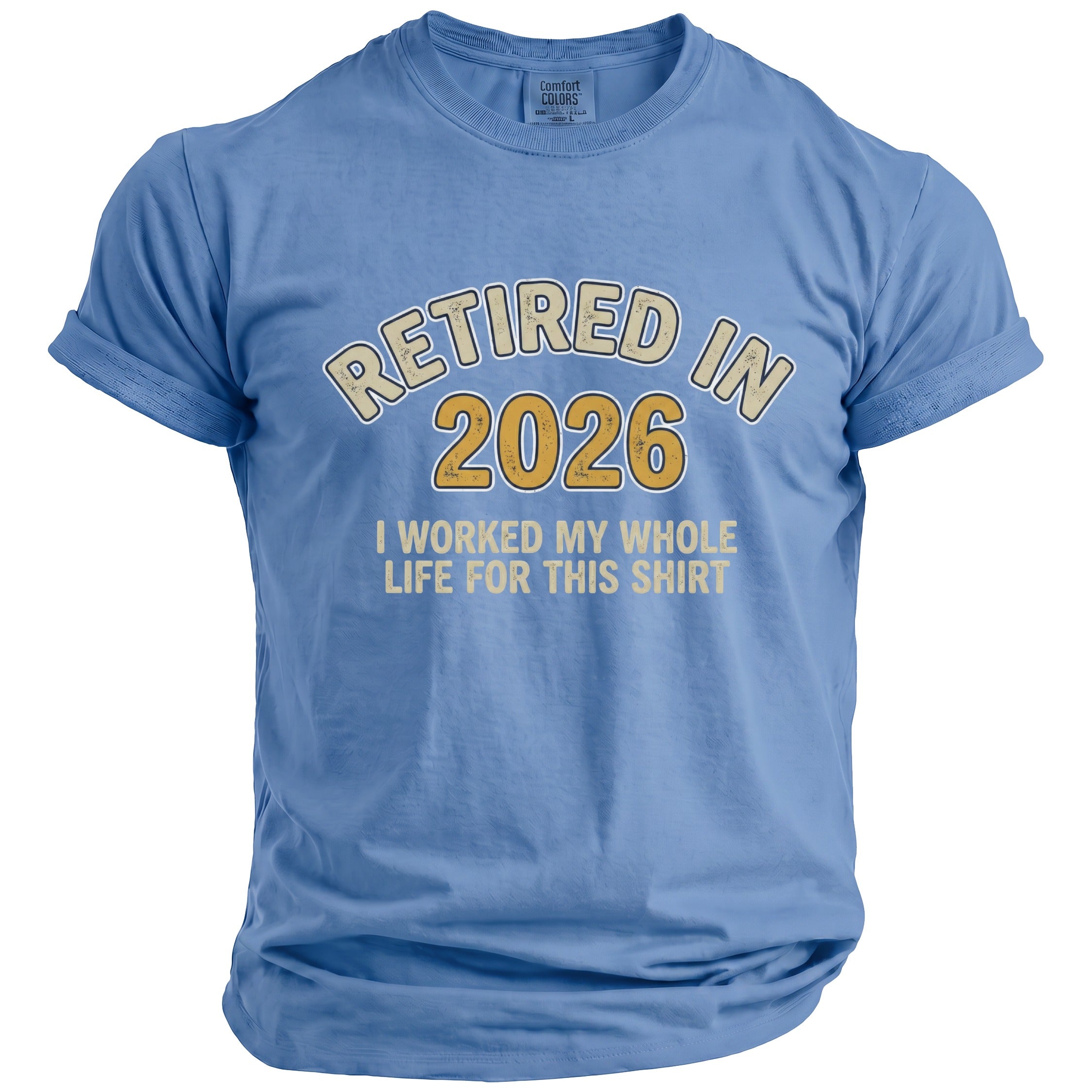 Blue t-shirt with "Retired in 2026 I worked my whole life for this shirt" text.