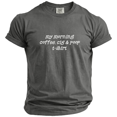 Gray t-shirt with "my morning coffee, cig & poop t-shirt" printed on front.
